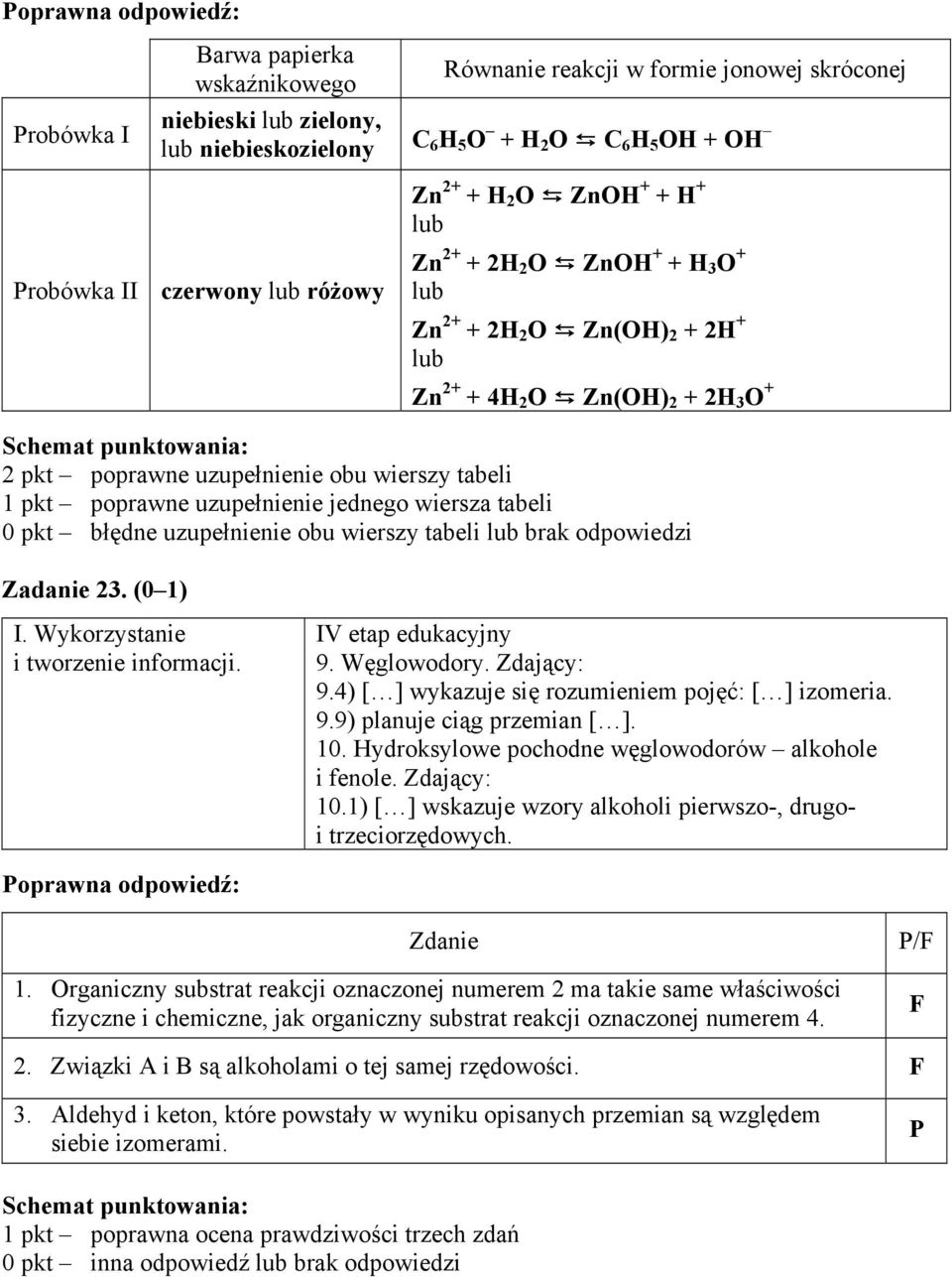 uzupełnienie jednego wiersza tabeli 0 pkt błędne uzupełnienie obu wierszy tabeli lub brak odpowiedzi Zadanie 23. (0 1) 9. Węglowodory. Zdający: 9.4) [ ] wykazuje się rozumieniem pojęć: [ ] izomeria.