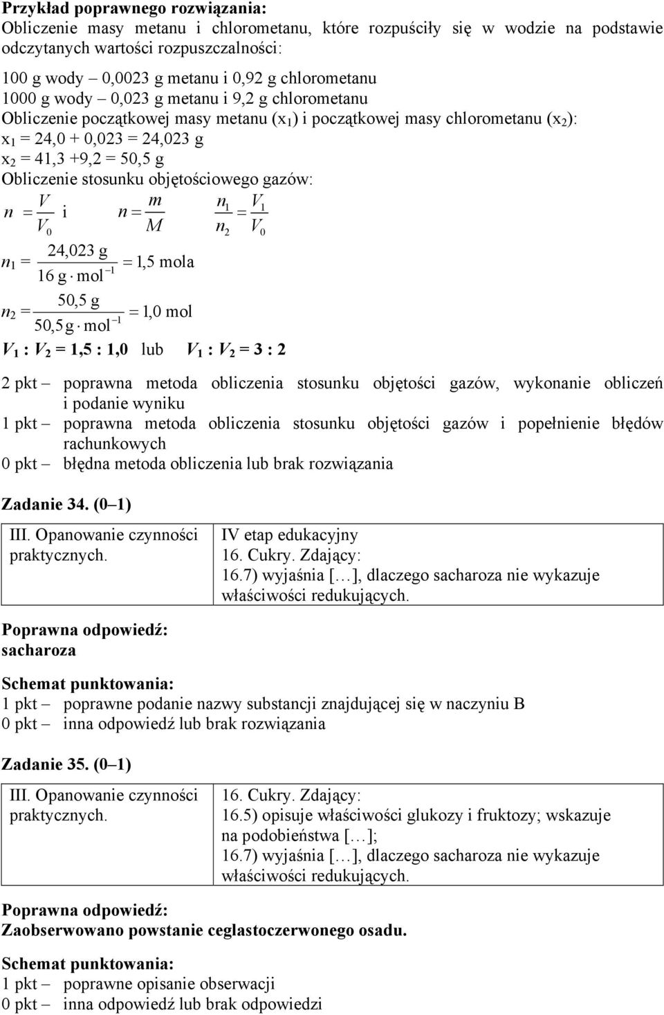 Obliczenie stosunku objętościowego gazów: n V V i m n1 V1 n 0 M n2 V0 24,023 g n 1 = 1,5 mola 1 16 g mol 50,5 g n 2 = 1,0 mol 1 50,5g mol V 1 : V 2 = 1,5 : 1,0 lub V 1 : V 2 = 3 : 2 2 pkt poprawna