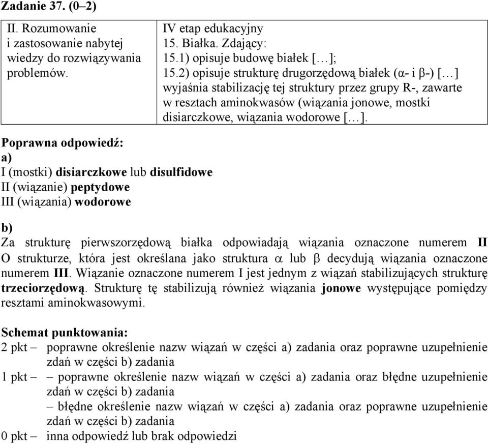 a) I (mostki) disiarczkowe lub disulfidowe II (wiązanie) peptydowe III (wiązania) wodorowe b) Za strukturę pierwszorzędową białka odpowiadają wiązania oznaczone numerem II O strukturze, która jest