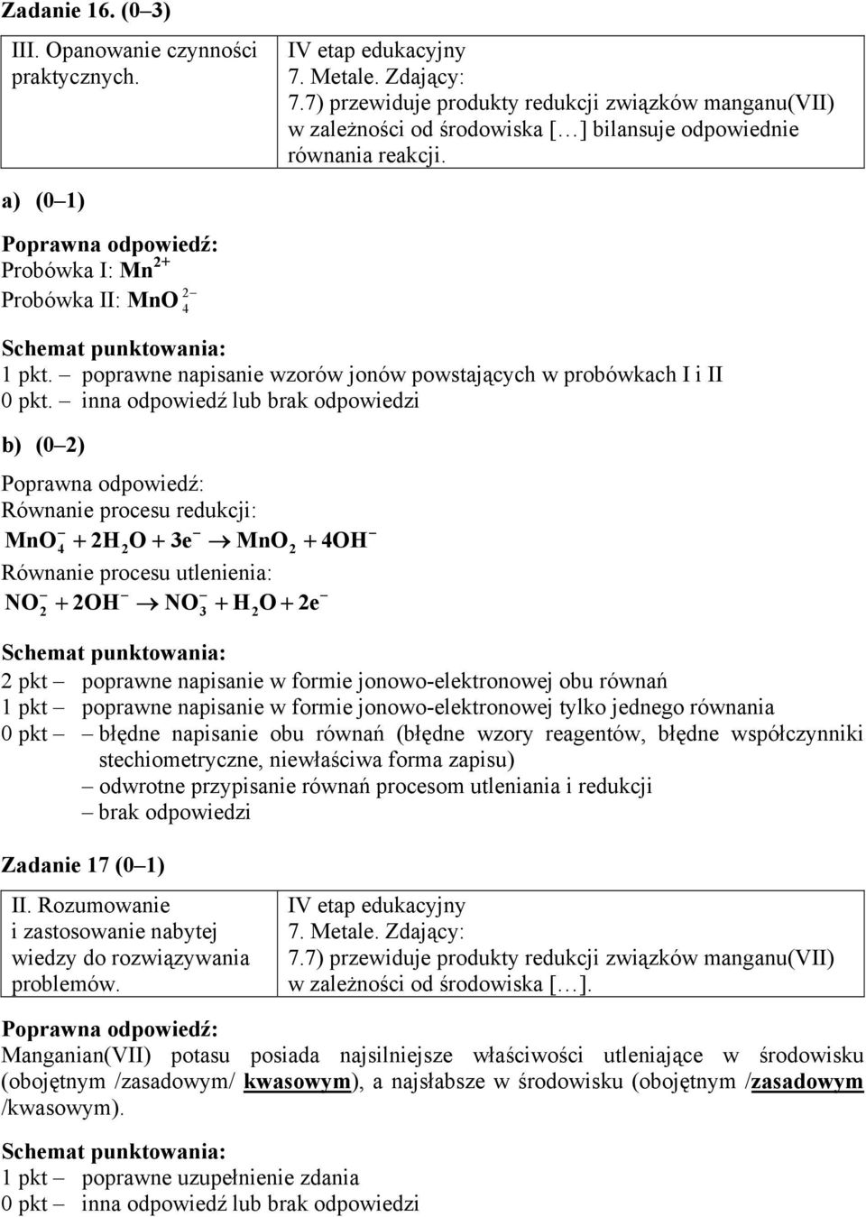 inna odpowiedź lub brak odpowiedzi b) (0 2) Równanie procesu redukcji: MnO4 2H2O 3e MnO2 4OH Równanie procesu utlenienia: NO 2OH NO H O 2e 2 3 2 2 pkt poprawne napisanie w formie jonowo-elektronowej