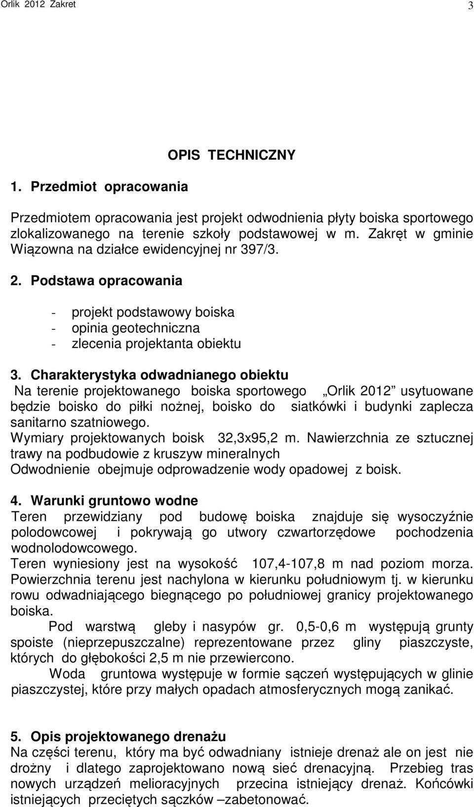 Charakterystyka odwadnianego obiektu Na terenie projektowanego boiska sportowego Orlik 2012 usytuowane będzie boisko do piłki nożnej, boisko do siatkówki i budynki zaplecza sanitarno szatniowego.