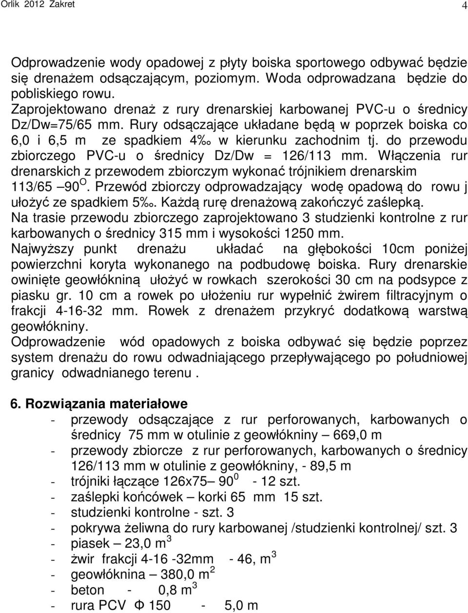 do przewodu zbiorczego PVC-u o średnicy Dz/Dw = 126/113 mm. Włączenia rur drenarskich z przewodem zbiorczym wykonać trójnikiem drenarskim 113/65 90 O.