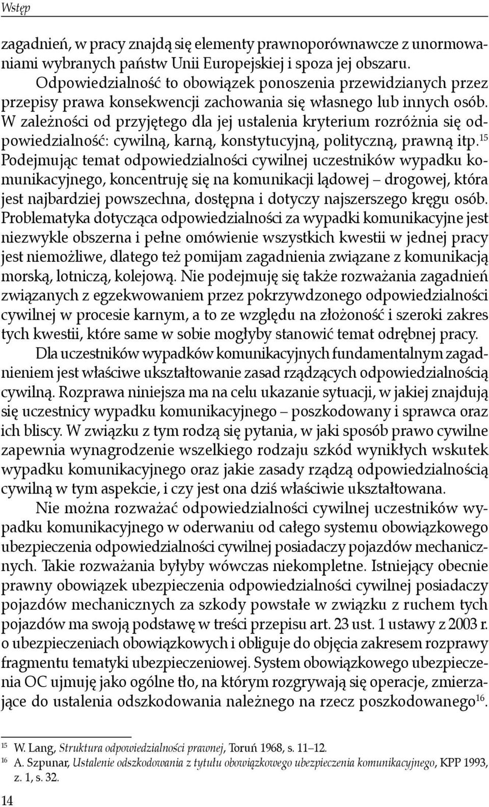 W zależności od przyjętego dla jej ustalenia kryterium rozróżnia się odpowiedzialność: cywilną, karną, konstytucyjną, polityczną, prawną itp.