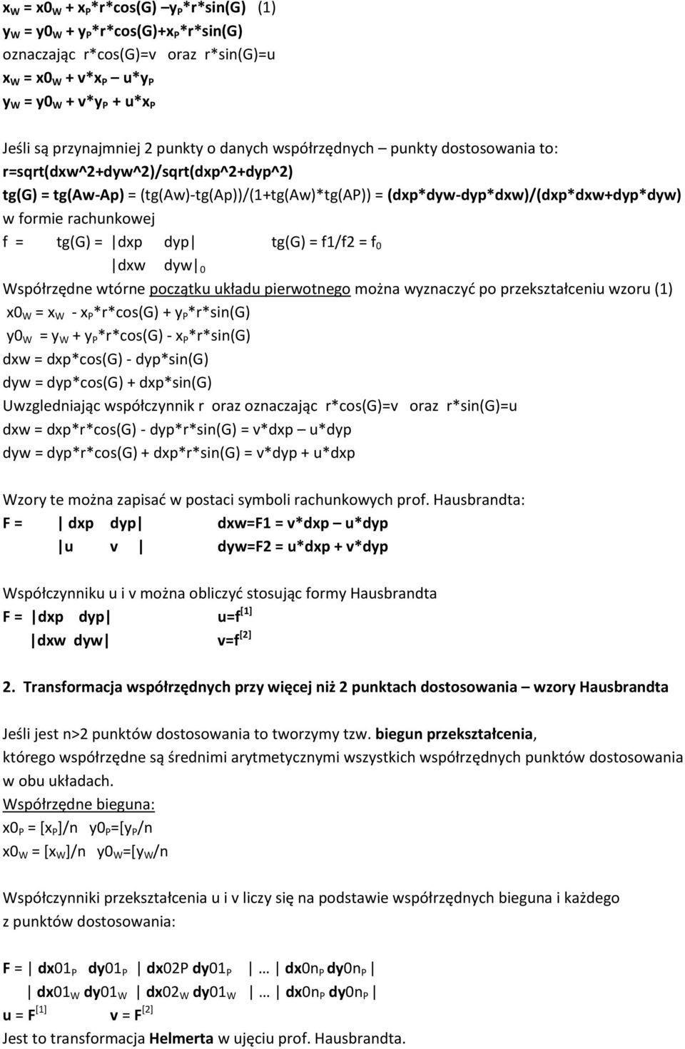 rachunkowej f = tg(g) = dxp dyp tg(g) = f1/f2 = f 0 dxw dyw 0 Współrzędne wtórne początku układu pierwotnego można wyznaczyd po przekształceniu wzoru (1) x0 W = x W - x P *r*cos(g) + y P *r*sin(g) y0