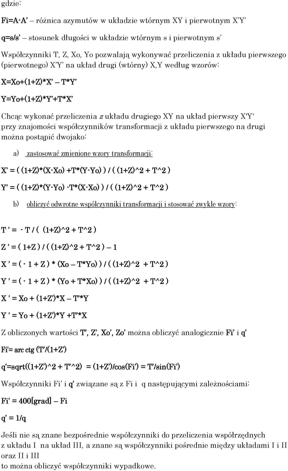 współczynników transformacji z układu pierwszego na drugi można postąpić dwojako: a) zastosować zmienione wzory transformacji: X = ( (1+Z)*(X-Xo) +T*(Y-Yo) ) / ( (1+Z)^2 + T^2 ) Y = ( (1+Z)*(Y-Yo)