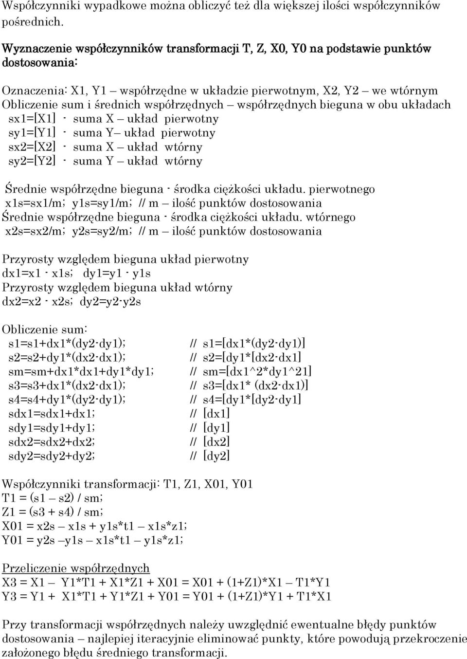 współrzędnych współrzędnych bieguna w obu układach sx1=[x1] - suma X układ pierwotny sy1=[y1] - suma Y układ pierwotny sx2=[x2] - suma X układ wtórny sy2=[y2] - suma Y układ wtórny Średnie