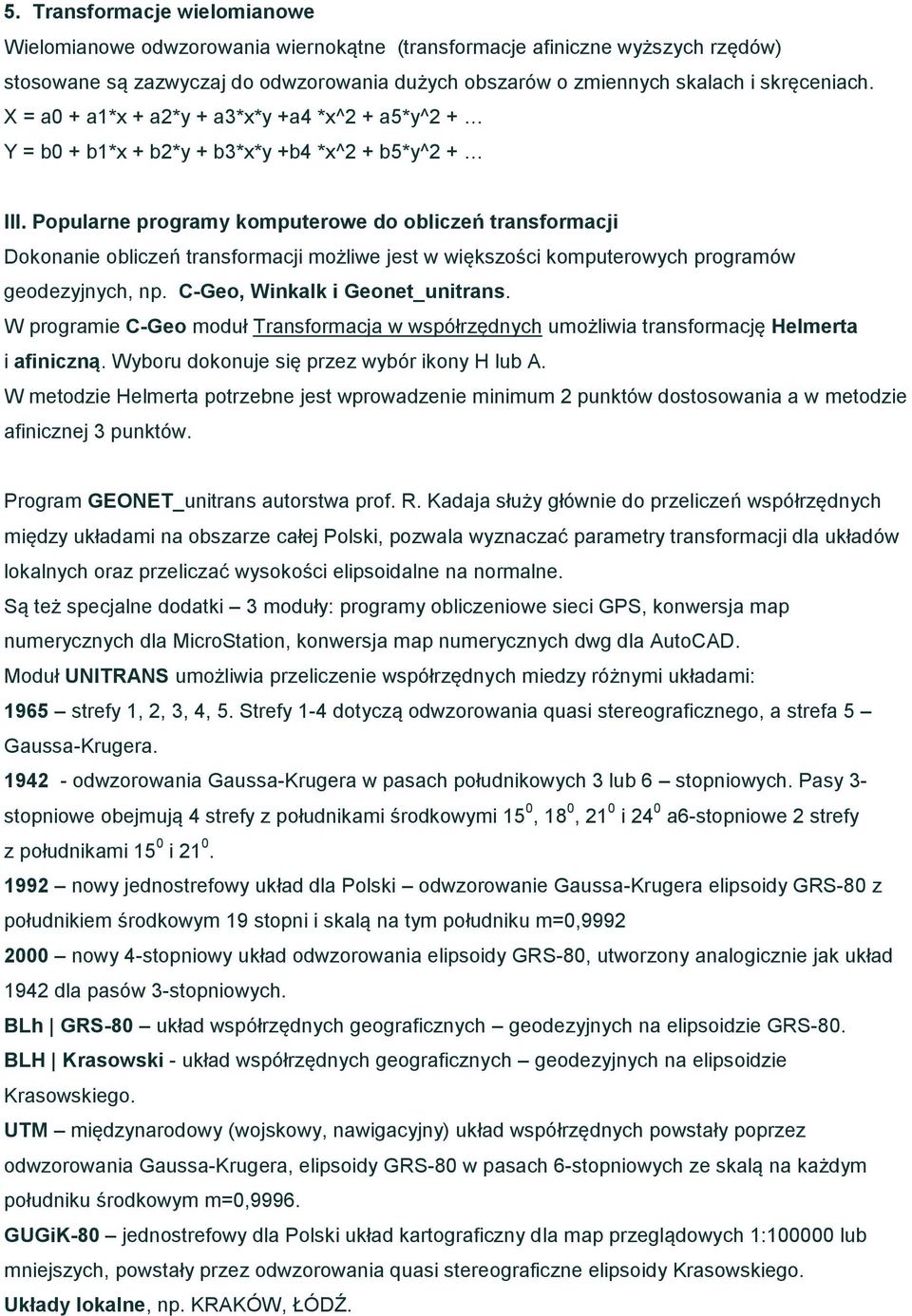 Popularne programy komputerowe do obliczeń transformacji Dokonanie obliczeń transformacji możliwe jest w większości komputerowych programów geodezyjnych, np. C-Geo, Winkalk i Geonet_unitrans.