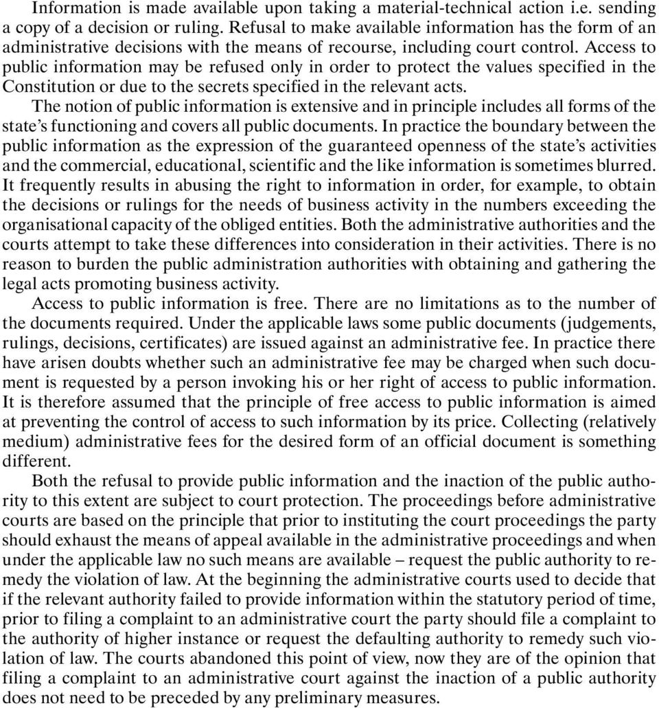 Access to public information may be refused only in order to protect the values specified in the Constitution or due to the secrets specified in the relevant acts.