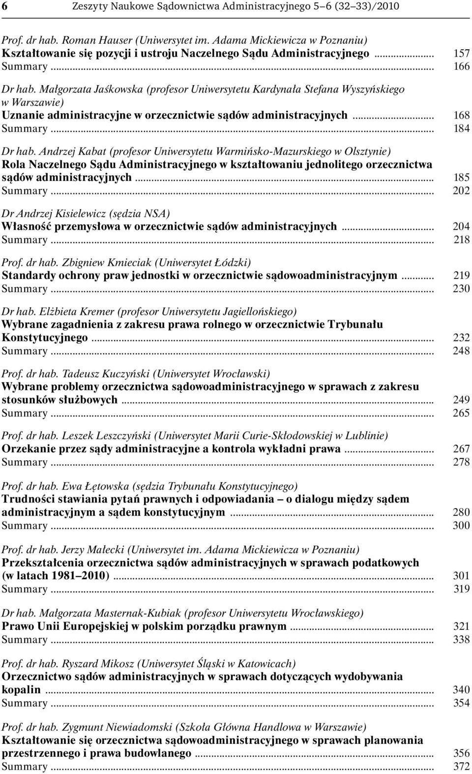 Małgorzata Jaśkowska (profesor Uniwersytetu Kardynała Stefana Wyszyńskiego w Warszawie) Uznanie administracyjne w orzecznictwie sądów administracyjnych... 168 Summary... 184 Dr hab.