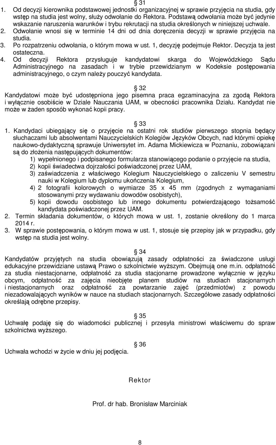 Odwołanie wnosi się w terminie 14 dni od dnia doręczenia decyzji w sprawie przyjęcia na studia. 3. Po rozpatrzeniu odwołania, o którym mowa w ust. 1, decyzję podejmuje Rektor.