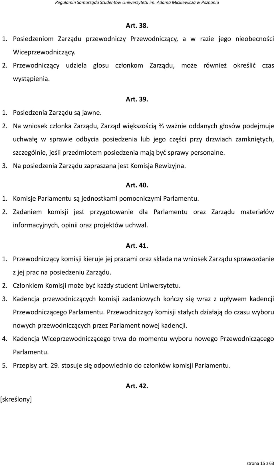 Na wniosek członka Zarządu, Zarząd większością ⅔ ważnie oddanych głosów podejmuje uchwałę w sprawie odbycia posiedzenia lub jego części przy drzwiach zamkniętych, szczególnie, jeśli przedmiotem