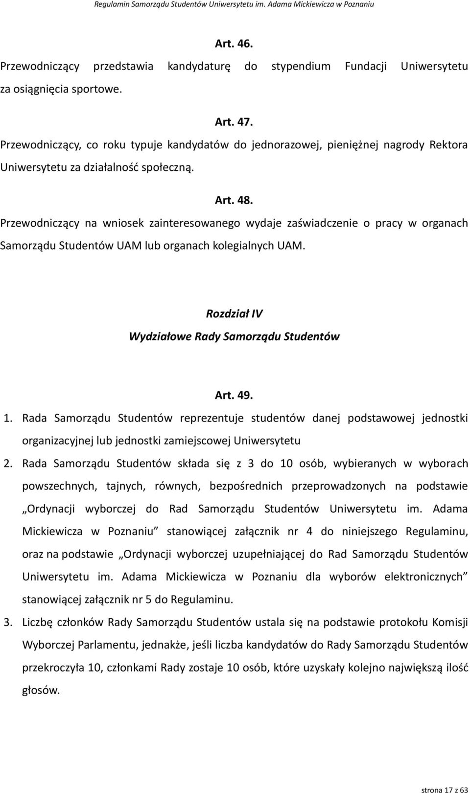 Przewodniczący na wniosek zainteresowanego wydaje zaświadczenie o pracy w organach Samorządu Studentów UAM lub organach kolegialnych UAM. Rozdział IV Wydziałowe Rady Samorządu Studentów Art. 49. 1.