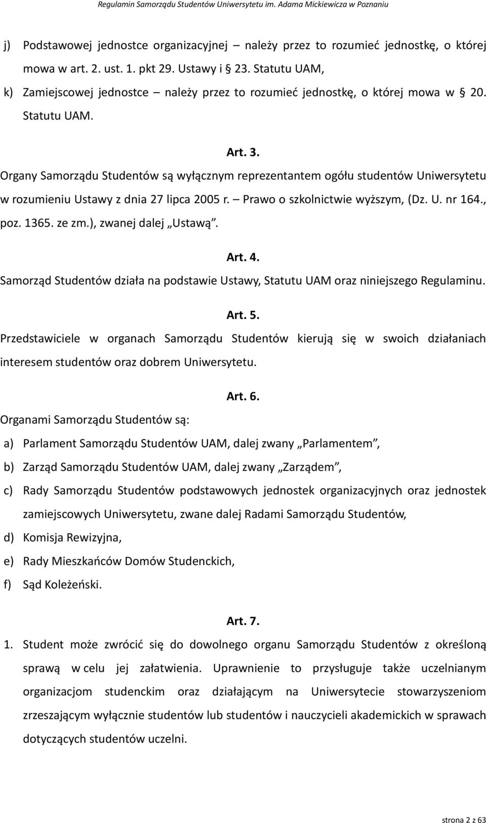 Organy Samorządu Studentów są wyłącznym reprezentantem ogółu studentów Uniwersytetu w rozumieniu Ustawy z dnia 27 lipca 2005 r. Prawo o szkolnictwie wyższym, (Dz. U. nr 164., poz. 1365. ze zm.