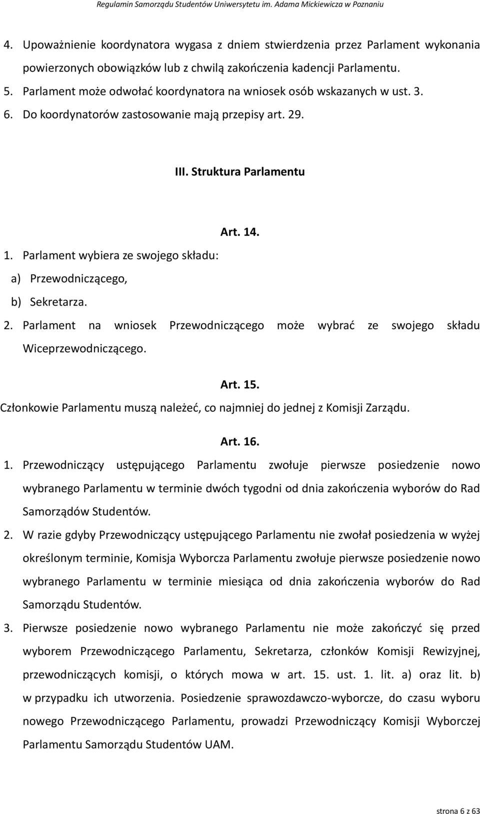 . 1. Parlament wybiera ze swojego składu: a) Przewodniczącego, b) Sekretarza. 2. Parlament na wniosek Przewodniczącego może wybrać ze swojego składu Wiceprzewodniczącego. Art. 15.