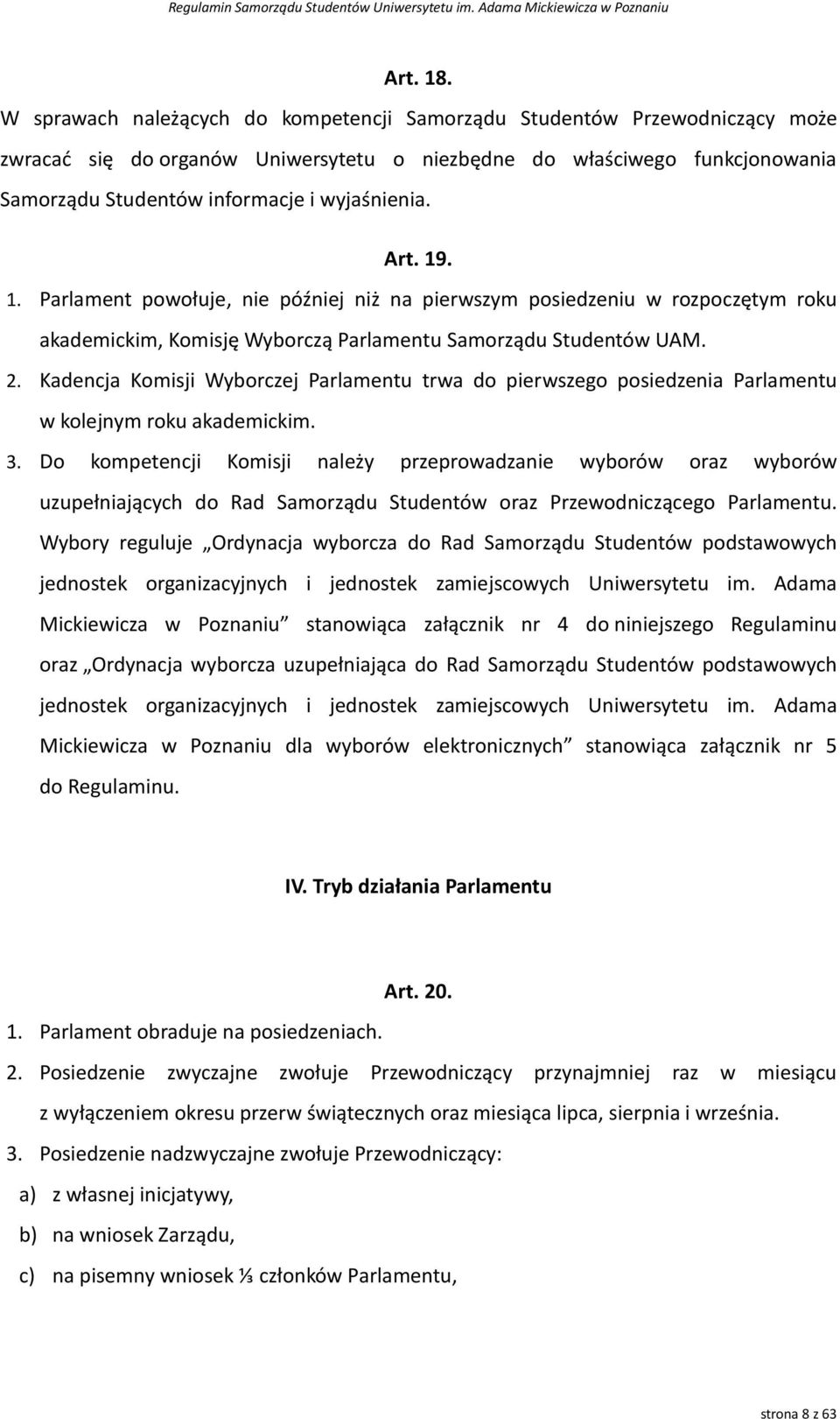 Art. 19. 1. Parlament powołuje, nie później niż na pierwszym posiedzeniu w rozpoczętym roku akademickim, Komisję Wyborczą Parlamentu Samorządu Studentów UAM. 2.