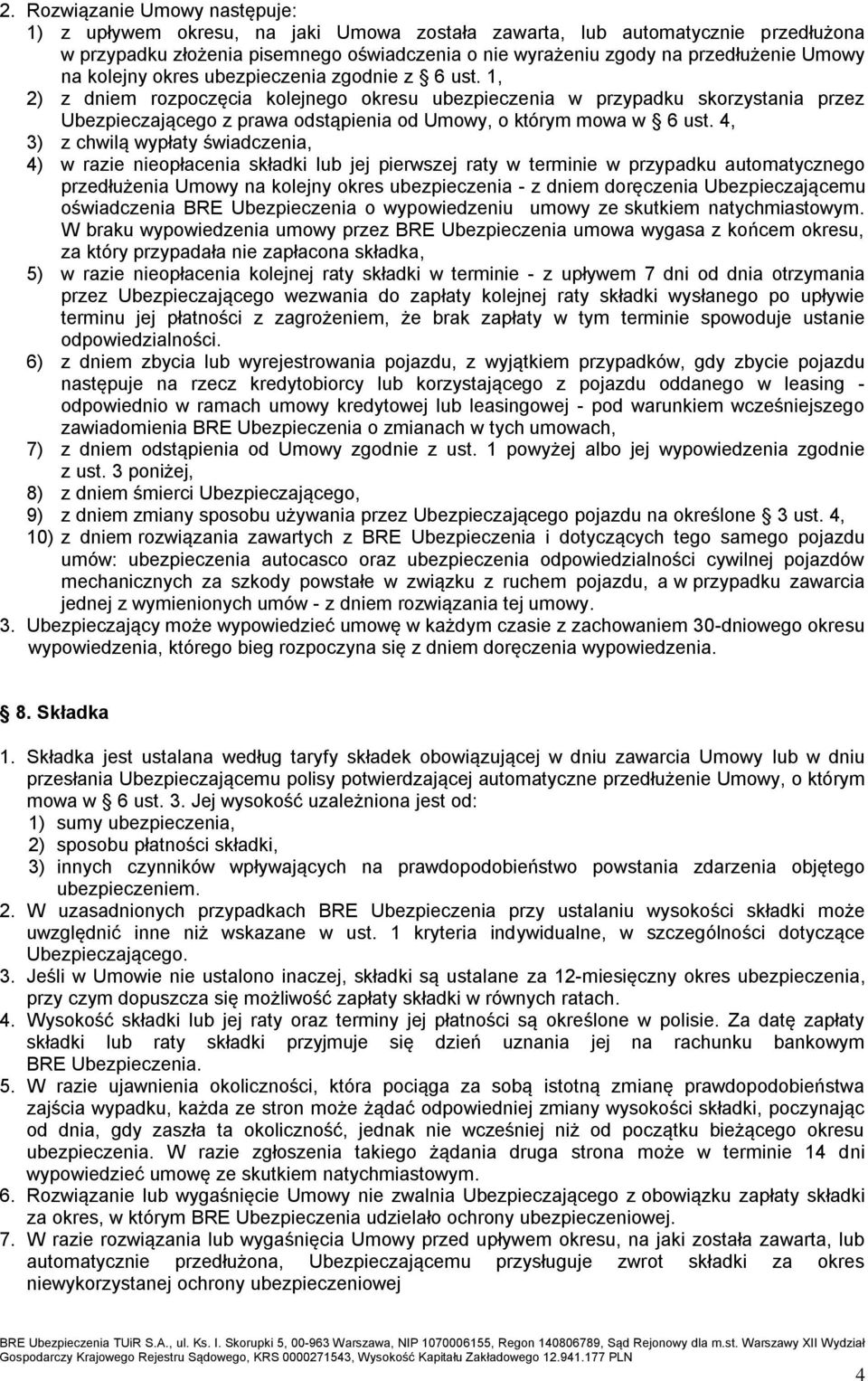 1, 2) z dniem rozpoczęcia kolejnego okresu ubezpieczenia w przypadku skorzystania przez Ubezpieczającego z prawa odstąpienia od Umowy, o którym mowa w 6 ust.