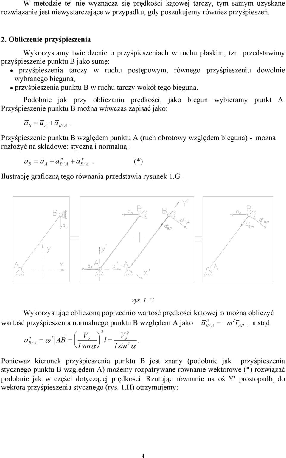 teg biegua Pdbie jak przy bliczaiu prędkści, jak biegu wybieramy pukt Przyśpieszeie puktu mża wówczas zapisać jak: a = a + a / Przyśpieszeie puktu względem puktu (ruch brtwy względem biegua) - mża