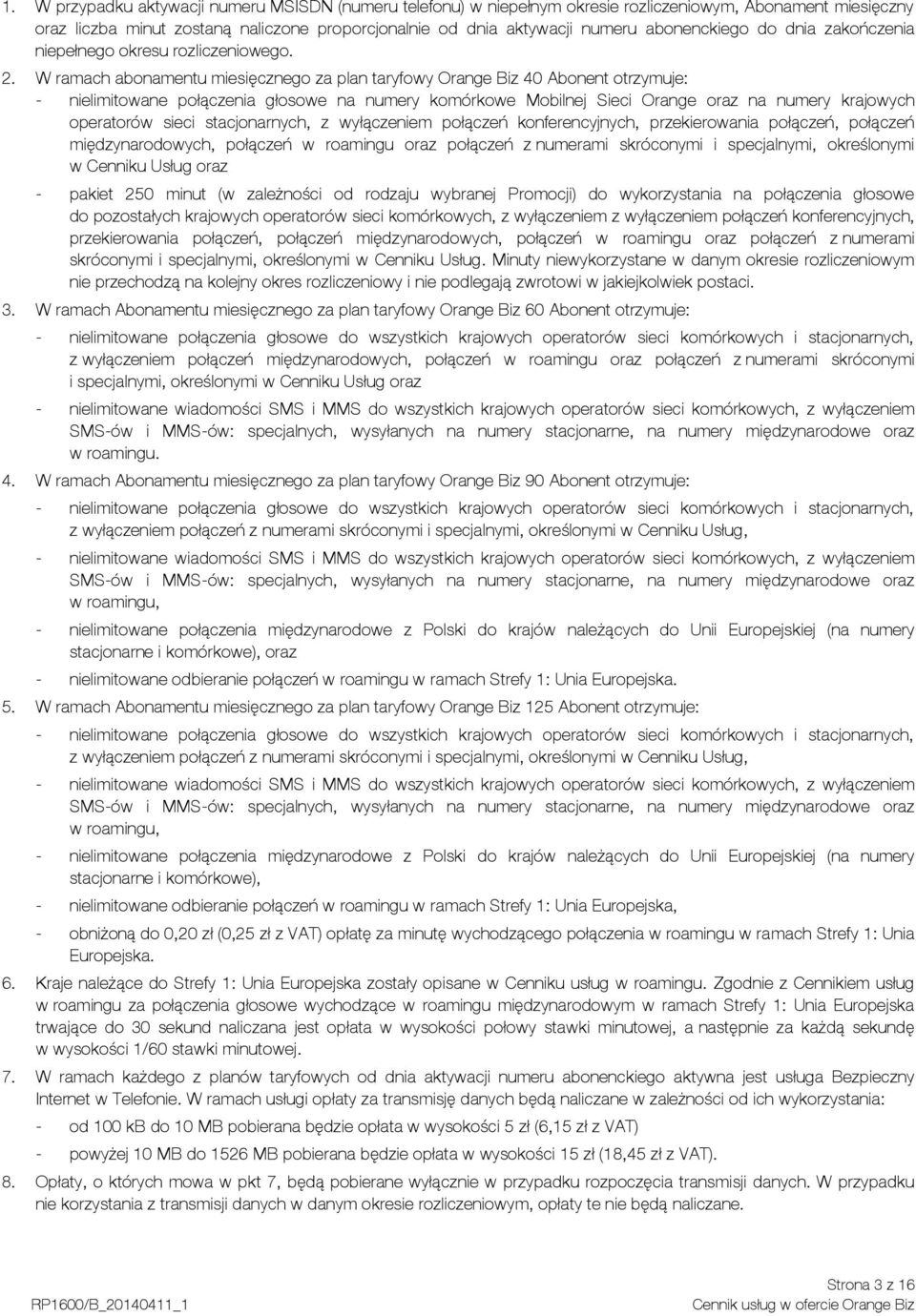 W ramach abonamentu miesięcznego za plan taryfowy Orange Biz 40 Abonent otrzymuje: - nielimitowane połączenia głosowe na numery komórkowe Mobilnej Sieci Orange oraz na numery krajowych operatorów