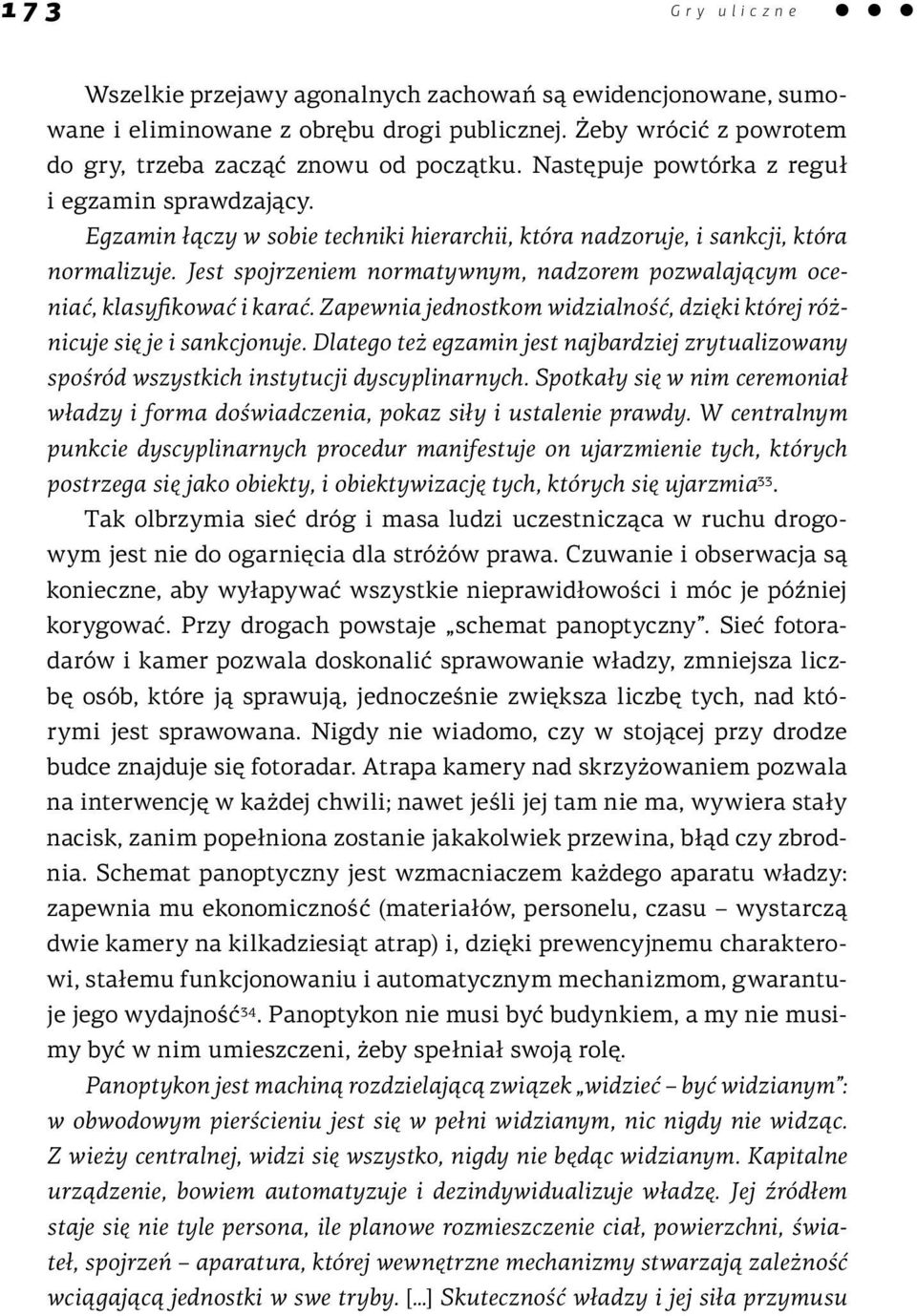 Jest spojrzeniem normatywnym, nadzorem pozwalającym oceniać, klasyfikować i karać. Zapewnia jednostkom widzialność, dzięki której różnicuje się je i sankcjonuje.