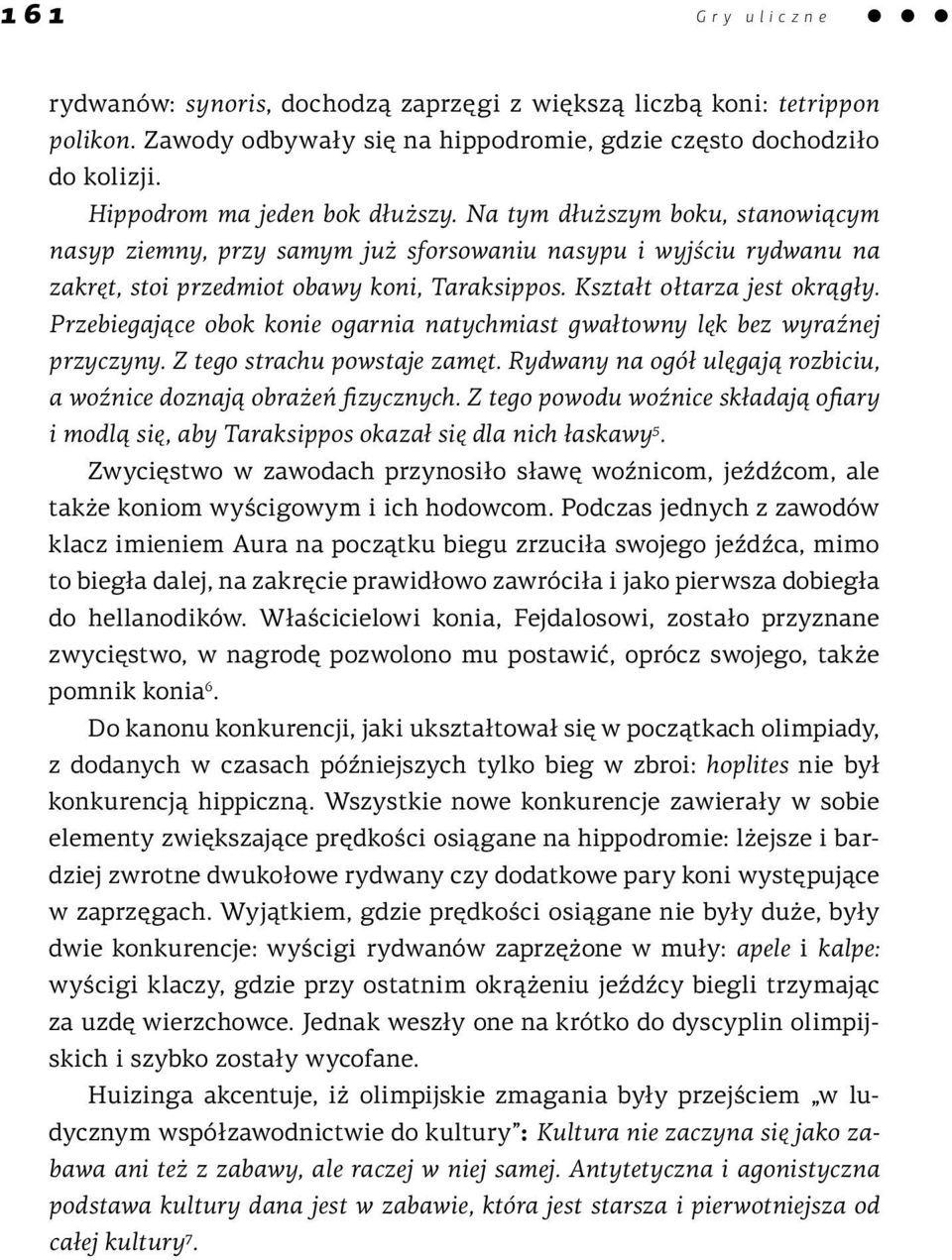 Przebiegające obok konie ogarnia natychmiast gwałtowny lęk bez wyraźnej przyczyny. Z tego strachu powstaje zamęt. Rydwany na ogół ulęgają rozbiciu, a woźnice doznają obrażeń fizycznych.