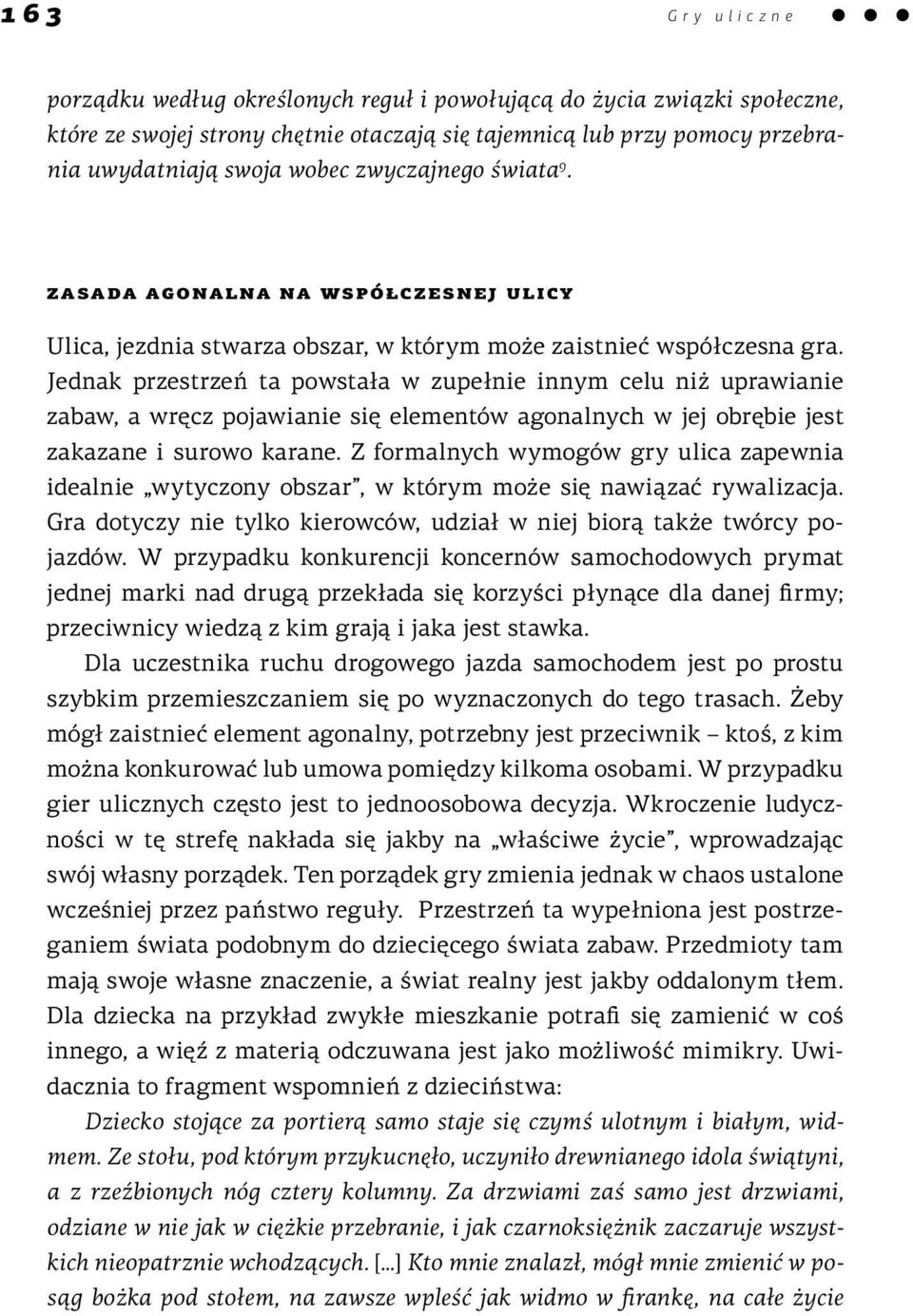 Jednak przestrzeń ta powstała w zupełnie innym celu niż uprawianie zabaw, a wręcz pojawianie się elementów agonalnych w jej obrębie jest zakazane i surowo karane.