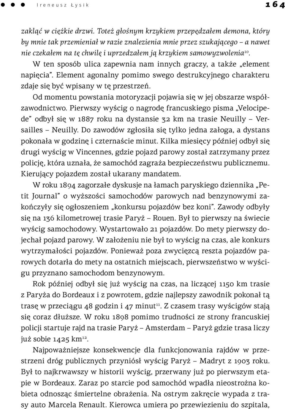 W ten sposób ulica zapewnia nam innych graczy, a także element napięcia. Element agonalny pomimo swego destrukcyjnego charakteru zdaje się być wpisany w tę przestrzeń.