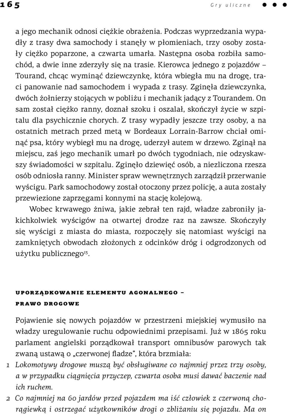 Kierowca jednego z pojazdów Tourand, chcąc wyminąć dziewczynkę, która wbiegła mu na drogę, traci panowanie nad samochodem i wypada z trasy.