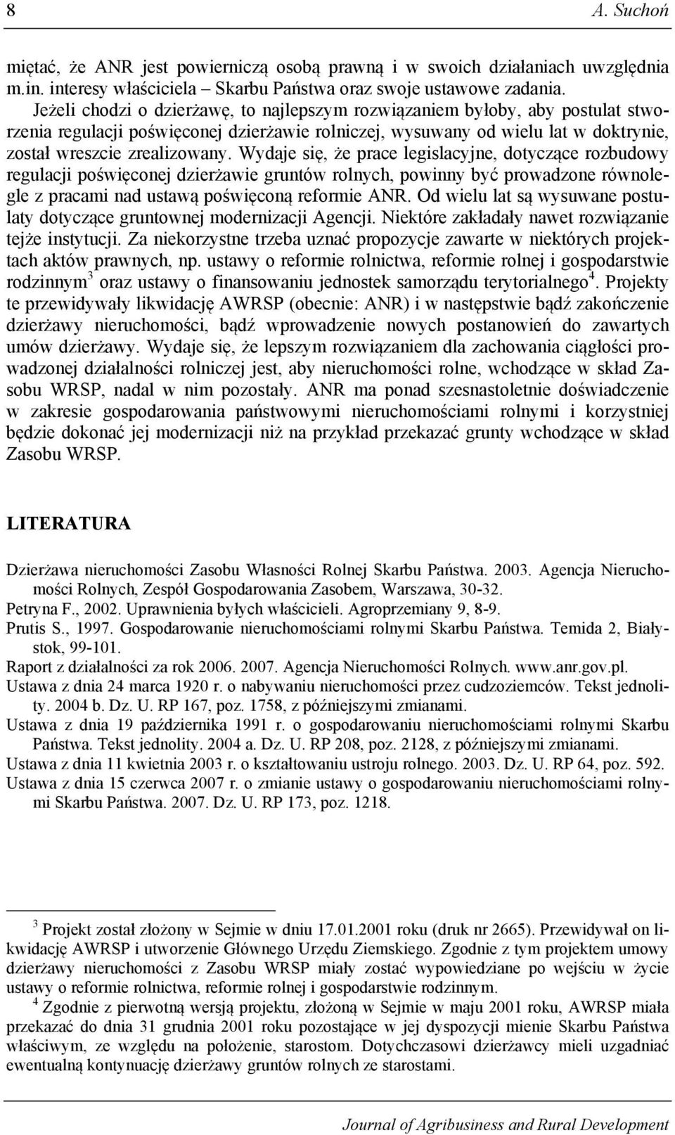 Wydaje się, że prace legislacyjne, dotyczące rozbudowy regulacji poświęconej dzierżawie gruntów rolnych, powinny być prowadzone równolegle z pracami nad ustawą poświęconą reformie ANR.