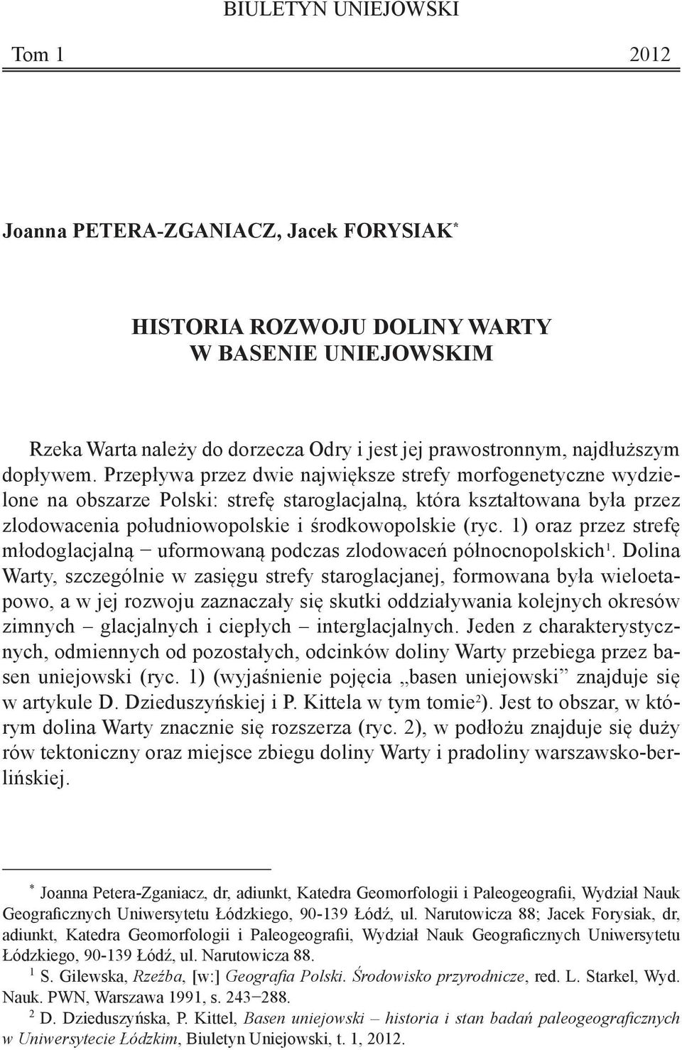 Przepływa przez dwie największe strefy morfogenetyczne wydzielone na obszarze Polski: strefę staroglacjalną, która kształtowana była przez zlodowacenia południowopolskie i środkowopolskie (ryc.