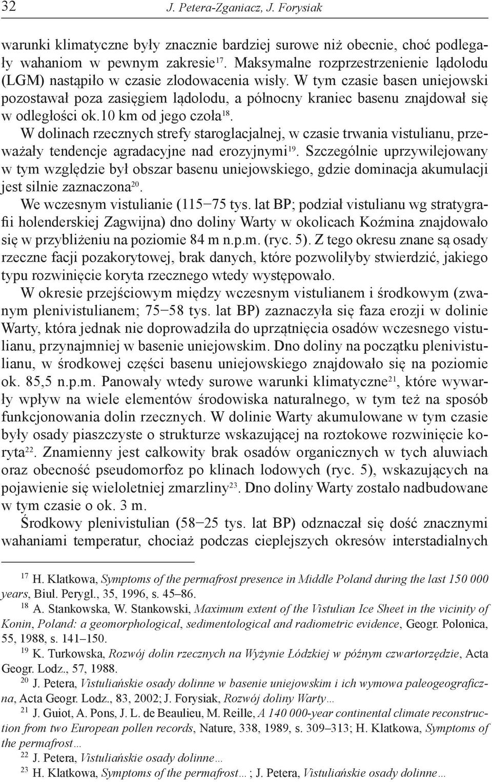 W tym czasie basen uniejowski pozostawał poza zasięgiem lądolodu, a północny kraniec basenu znajdował się w odległości ok.10 km od jego czoła 18.