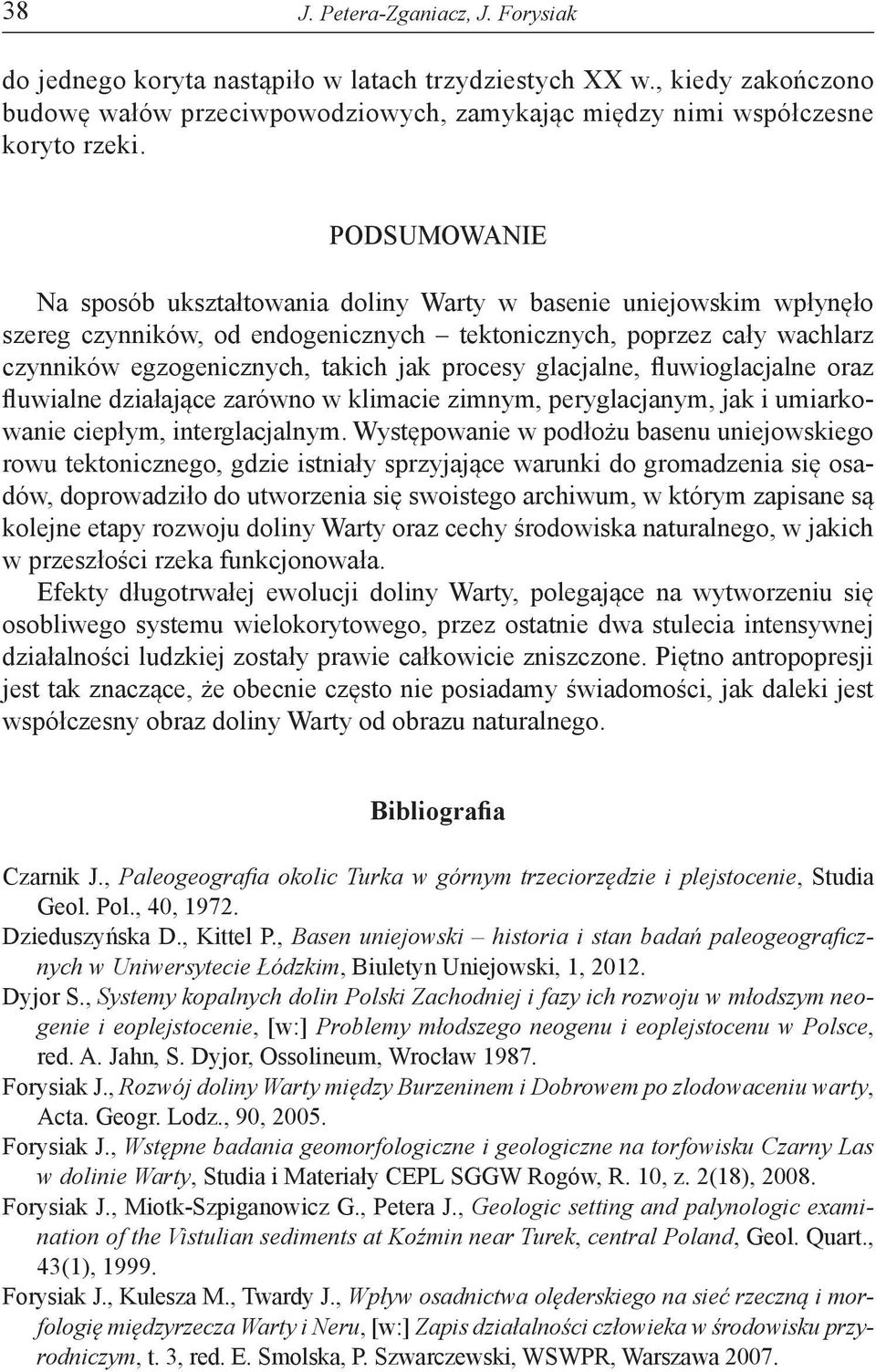 glacjalne, fluwioglacjalne oraz fluwialne działające zarówno w klimacie zimnym, peryglacjanym, jak i umiarkowanie ciepłym, interglacjalnym.