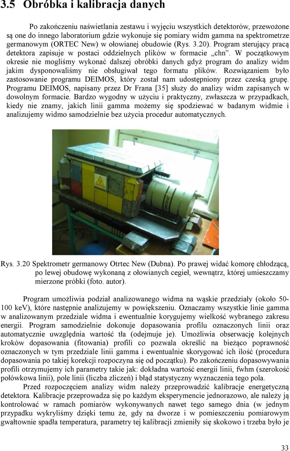 W początkowym okresie nie mogliśmy wykonać dalszej obróbki danych gdyż program do analizy widm jakim dysponowaliśmy nie obsługiwał tego formatu plików.