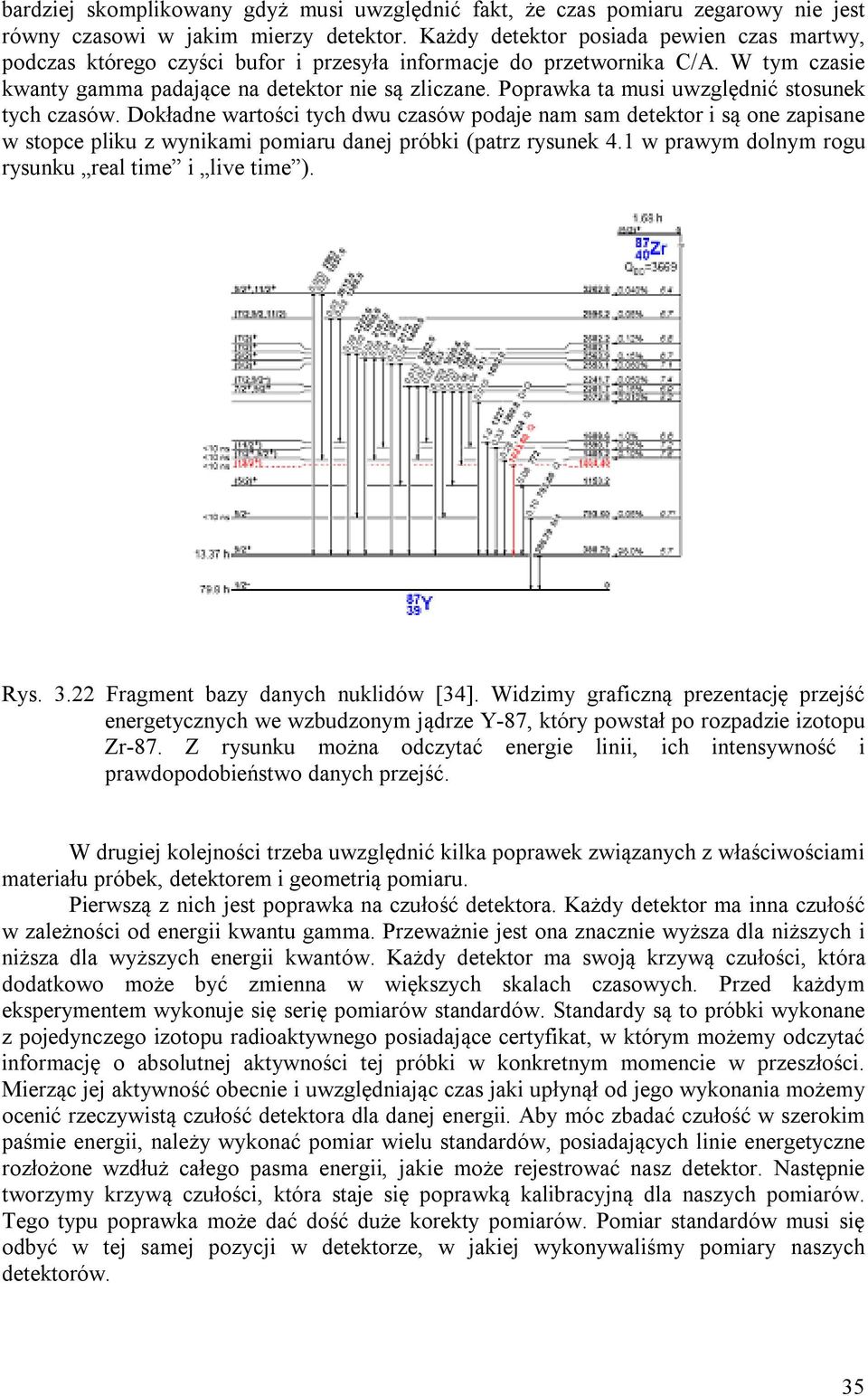 Poprawka ta musi uwzględnić stosunek tych czasów. Dokładne wartości tych dwu czasów podaje nam sam detektor i są one zapisane w stopce pliku z wynikami pomiaru danej próbki (patrz rysunek 4.