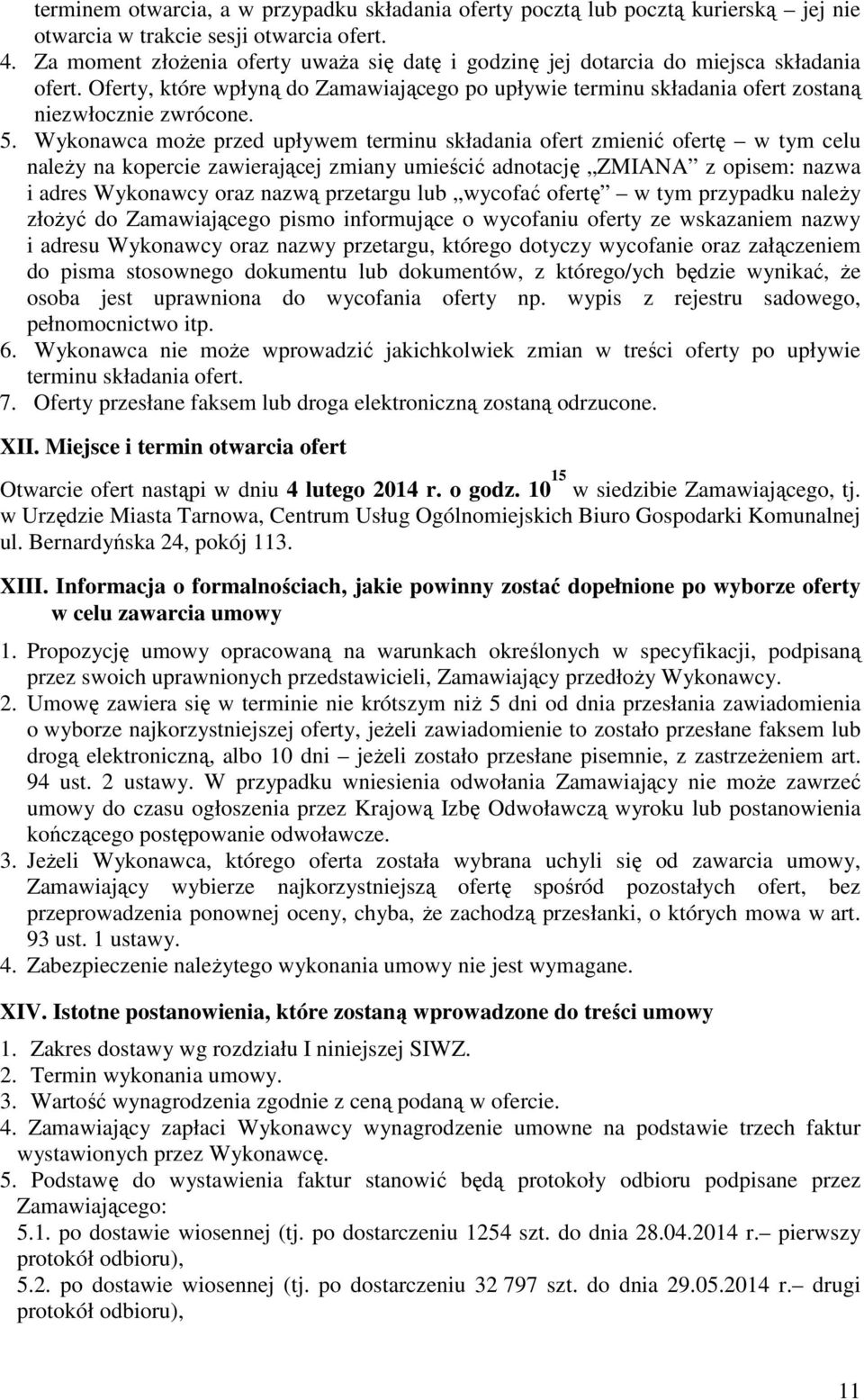 Wykonawca może przed upływem terminu składania ofert zmienić ofertę w tym celu należy na kopercie zawierającej zmiany umieścić adnotację ZMIANA z opisem: nazwa i adres Wykonawcy oraz nazwą przetargu