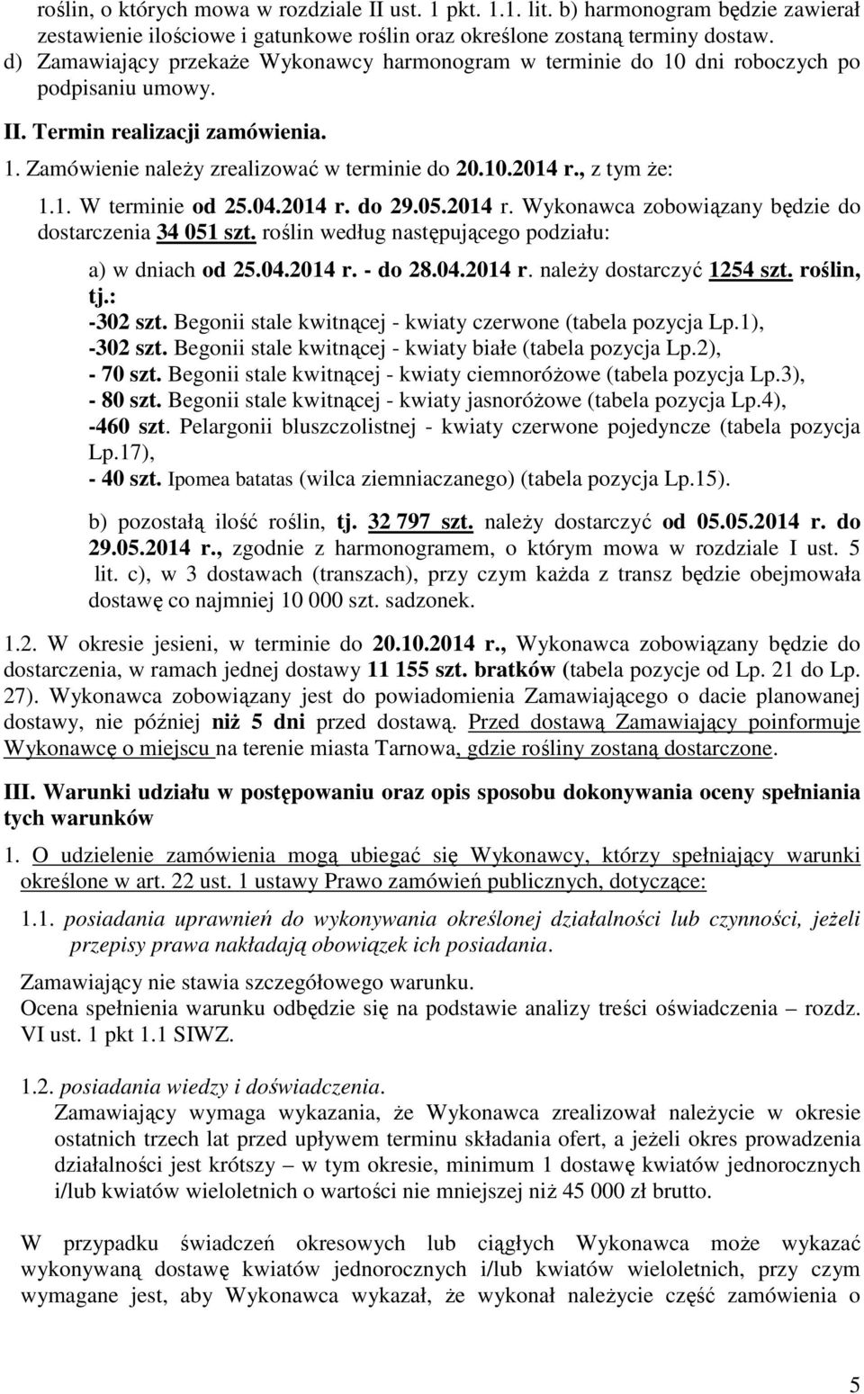 , z tym że: 1.1. W terminie od 25.04.2014 r. do 29.05.2014 r. Wykonawca zobowiązany będzie do dostarczenia 34 051 szt. roślin według następującego podziału: a) w dniach od 25.04.2014 r. - do 28.04.2014 r. należy dostarczyć 1254 szt.