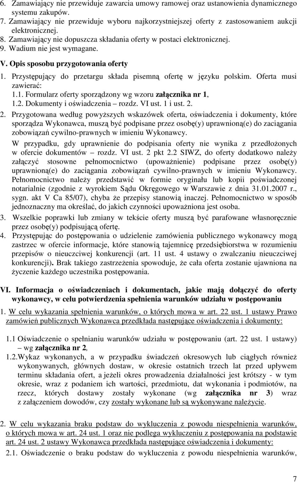 V. Opis sposobu przygotowania oferty 1. Przystępujący do przetargu składa pisemną ofertę w języku polskim. Oferta musi zawierać: 1.1. Formularz oferty sporządzony wg wzoru załącznika nr 1, 1.2.