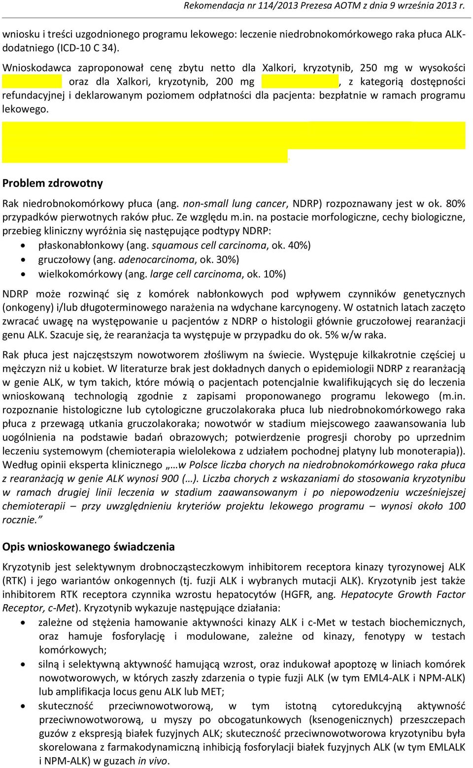 dla pacjenta: bezpłatnie w ramach programu lekowego. Problem zdrowotny Rak niedrobnokomórkowy płuca (ang. non-small lung cancer, NDRP) rozpoznawany jest w ok. 80% przypadków pierwotnych raków płuc.