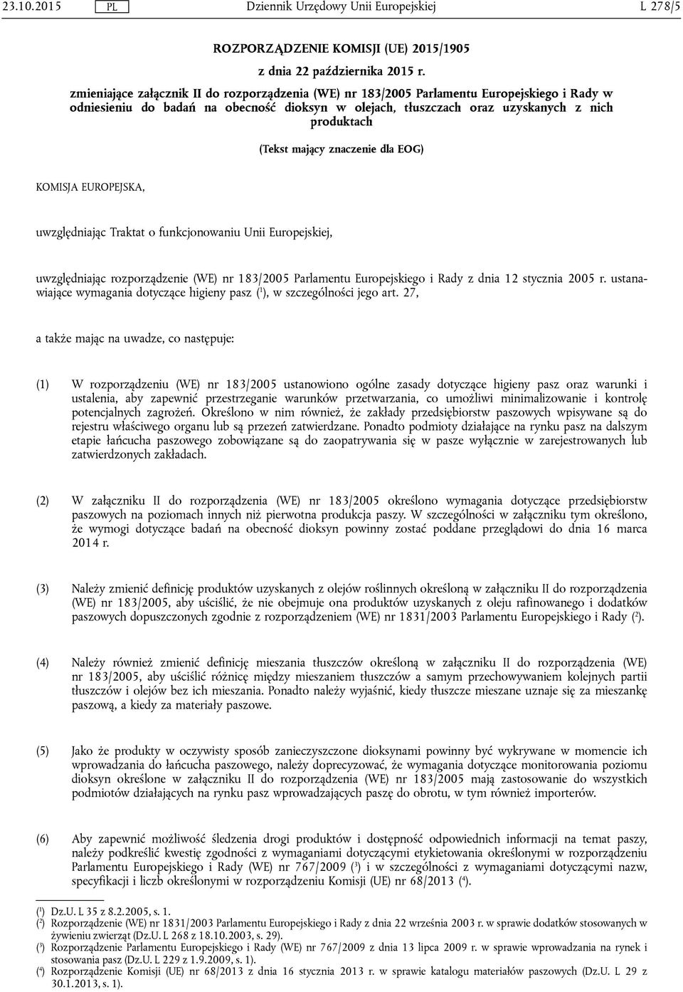 mający znaczenie dla EOG) KOMISJA EUROPEJSKA, uwzględniając Traktat o funkcjonowaniu Unii Europejskiej, uwzględniając rozporządzenie (WE) nr 183/2005 Parlamentu Europejskiego i Rady z dnia 12