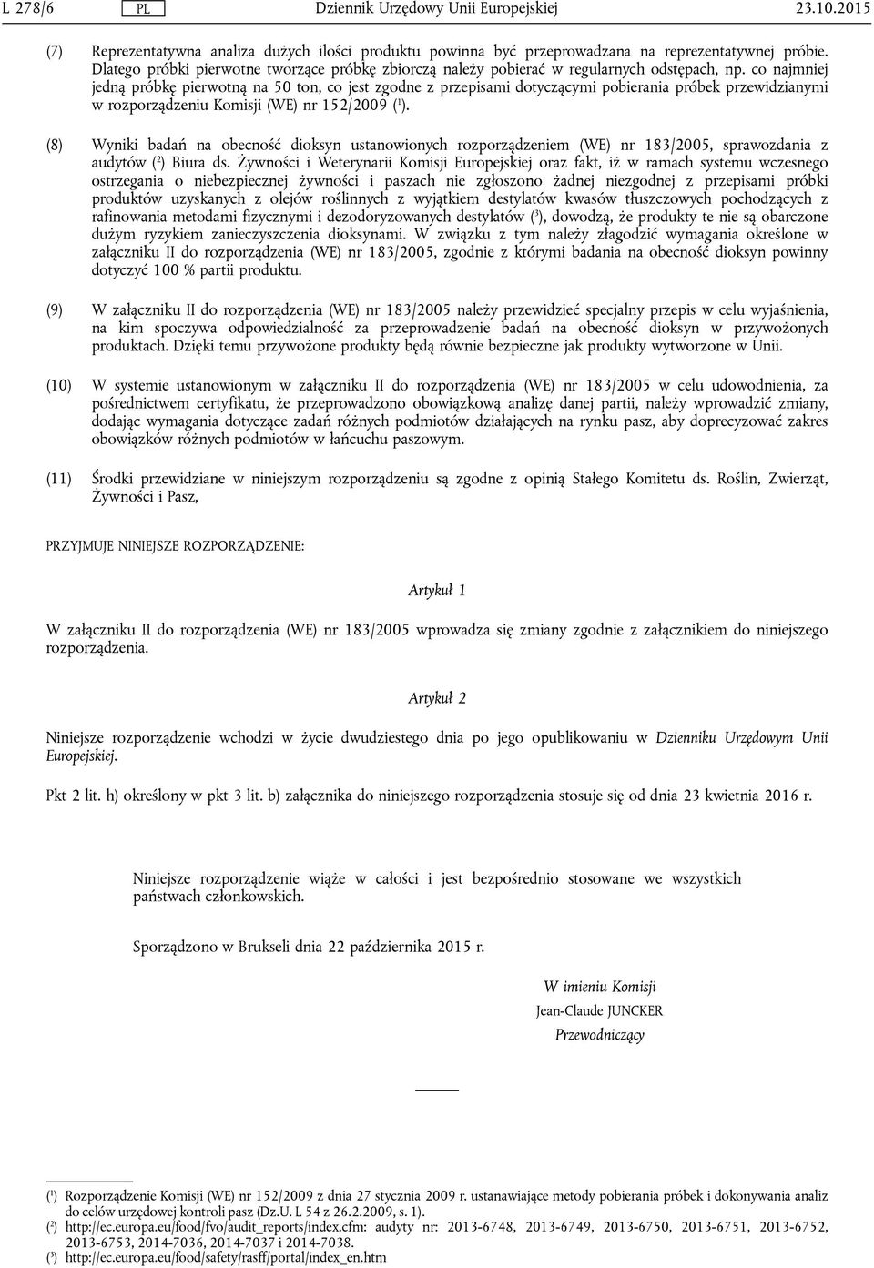 co najmniej jedną próbkę pierwotną na 50 ton, co jest zgodne z przepisami dotyczącymi pobierania próbek przewidzianymi w rozporządzeniu Komisji (WE) nr 152/2009 ( 1 ).