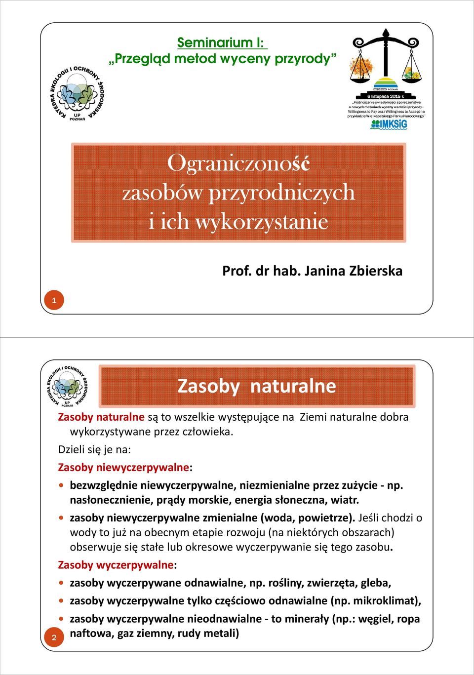 Dzieli się je na: Zasoby niewyczerpywalne: bezwzględnie niewyczerpywalne, niezmienialneprzez zużycie -np. nasłonecznienie, prądy morskie, energia słoneczna, wiatr.