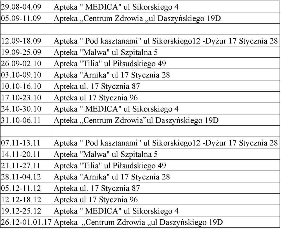 10 Apteka ul 17 Stycznia 96 24.10-30.10 Apteka " MEDICA" ul Sikorskiego 4 31.10-06.11 Apteka Centrum Zdrowia ul Daszyńskiego 19D 07.11-13.