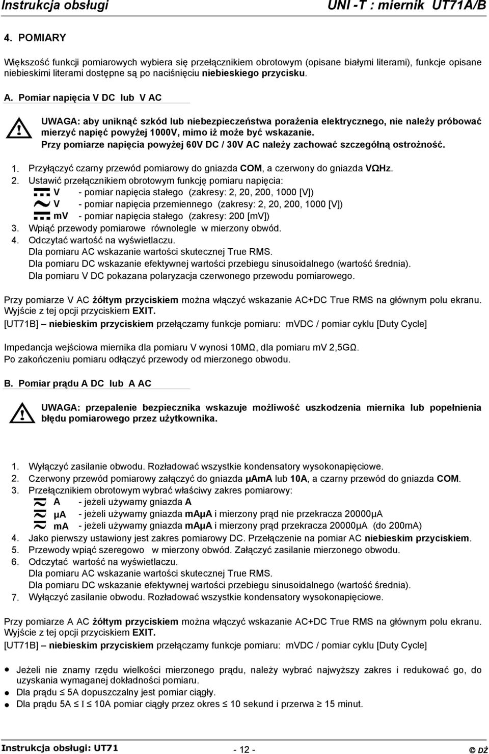 Przy pomiarze napięcia powyżej 60V DC / 30V AC należy zachować szczegółną ostrożność. 1. Przyłączyć czarny przewód pomiarowy do gniazda COM, a czerwony do gniazda VΩHz. 2.