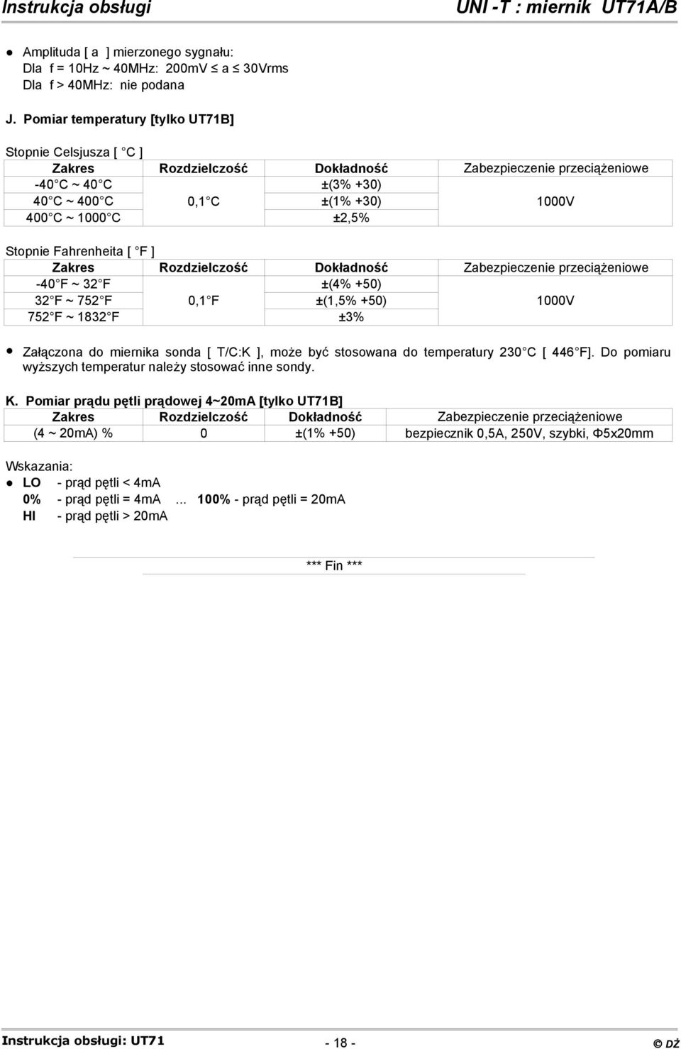 Stopnie Fahrenheita [ F ] Zakres Rozdzielczość Dokładność Zabezpieczenie przeciążeniowe -40 F ~ 32 F 32 F ~ 752 F 0,1 F ±(4% +50) ±(1,5% +50) 1000V 752 F ~ 1832 F ±3% Załączona do miernika sonda [