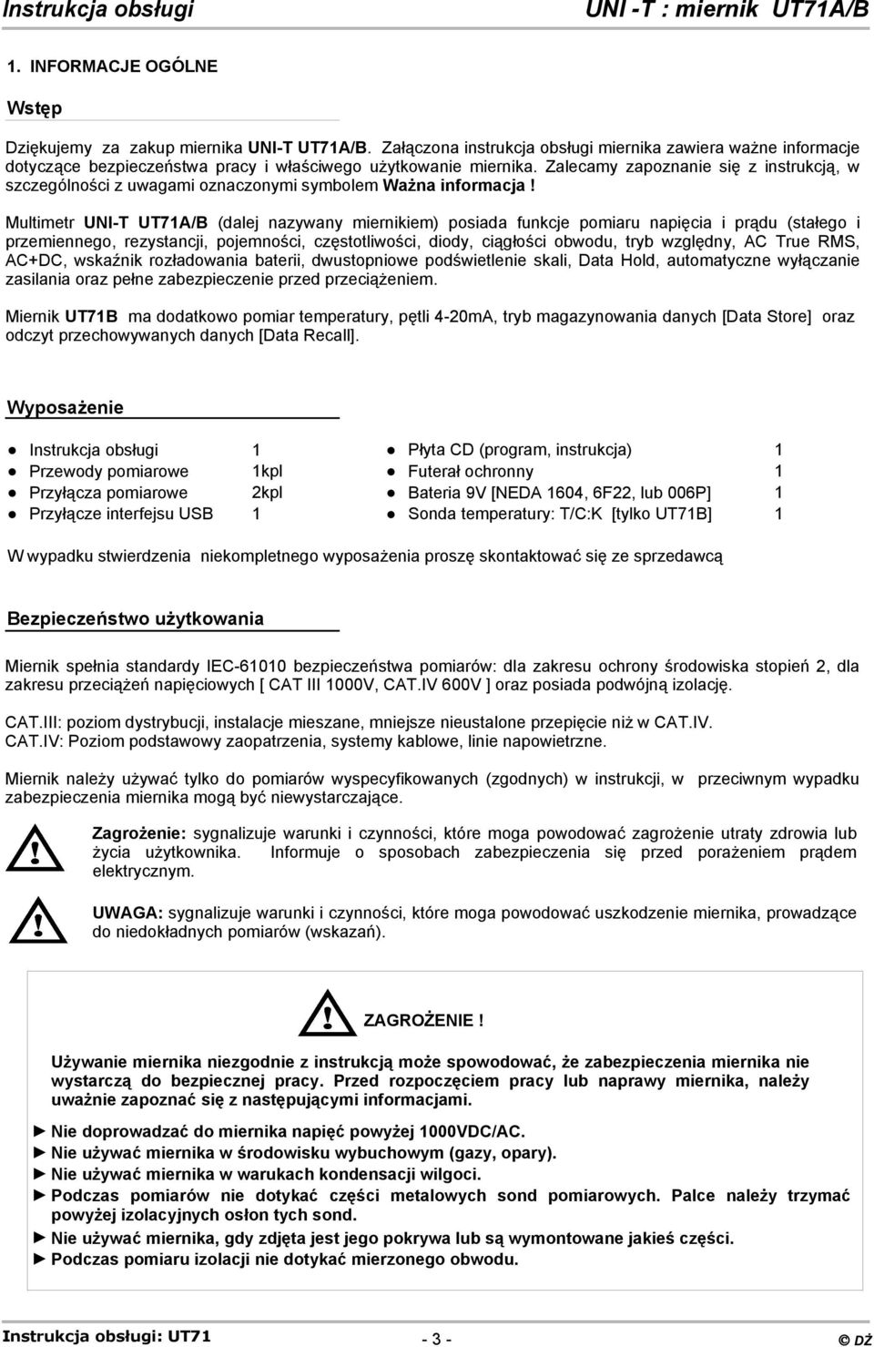 Multimetr UNI-T UT71A/B (dalej nazywany miernikiem) posiada funkcje pomiaru napięcia i prądu (stałego i przemiennego, rezystancji, pojemności, częstotliwości, diody, ciągłości obwodu, tryb względny,