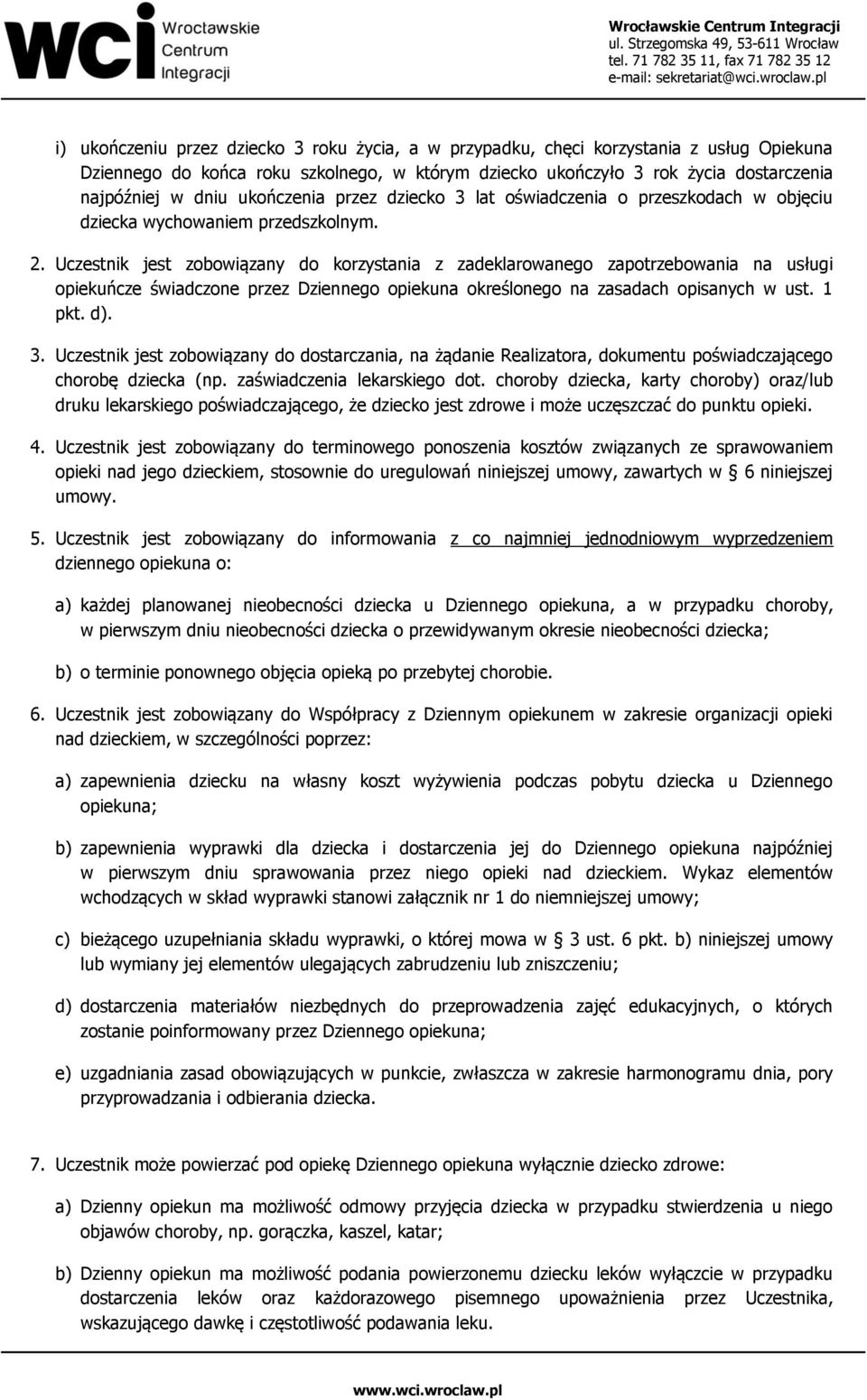 Uczestnik jest zobowiązany do korzystania z zadeklarowanego zapotrzebowania na usługi opiekuńcze świadczone przez Dziennego opiekuna określonego na zasadach opisanych w ust. 1 pkt. d). 3.