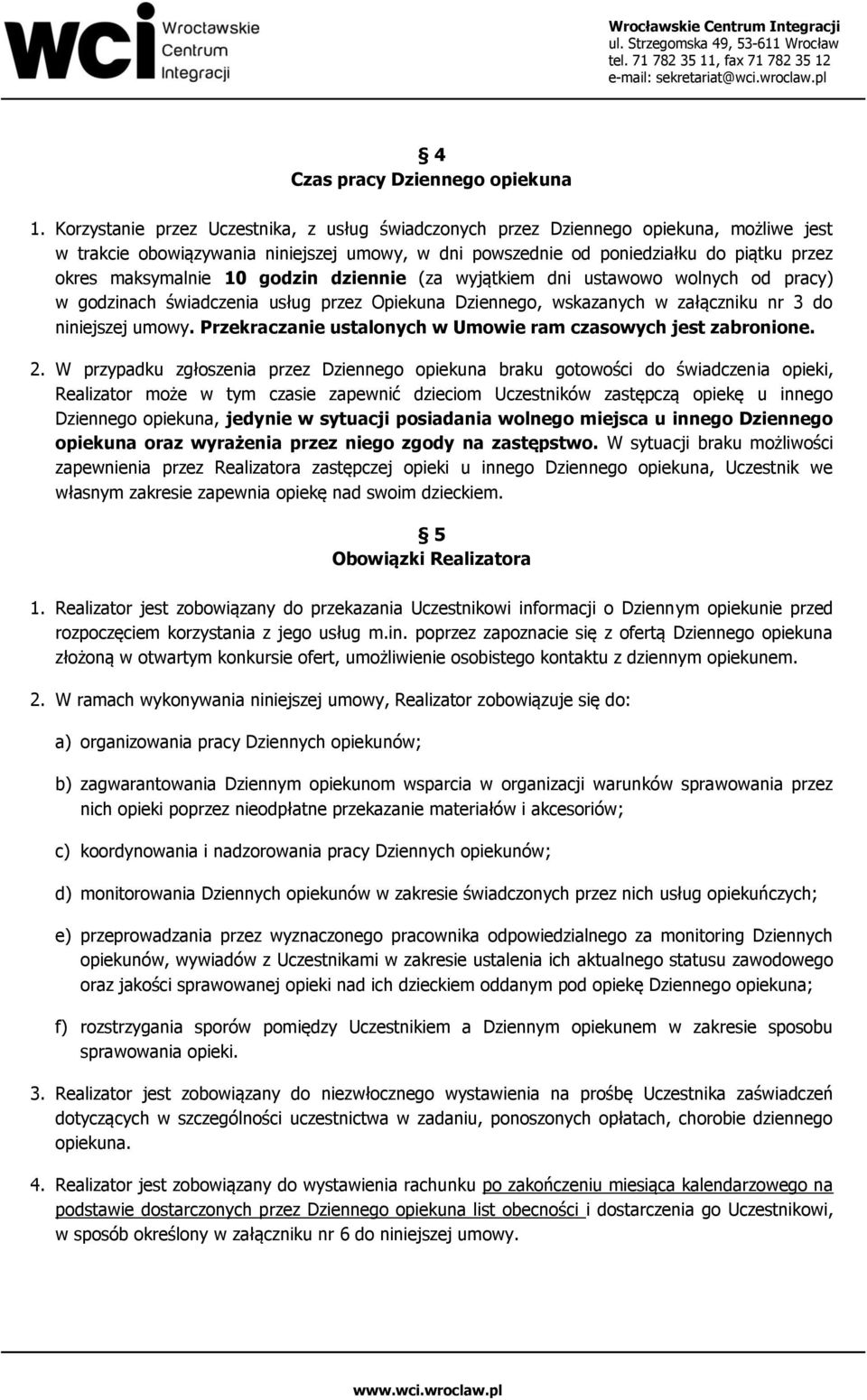 10 godzin dziennie (za wyjątkiem dni ustawowo wolnych od pracy) w godzinach świadczenia usług przez Opiekuna Dziennego, wskazanych w załączniku nr 3 do niniejszej umowy.