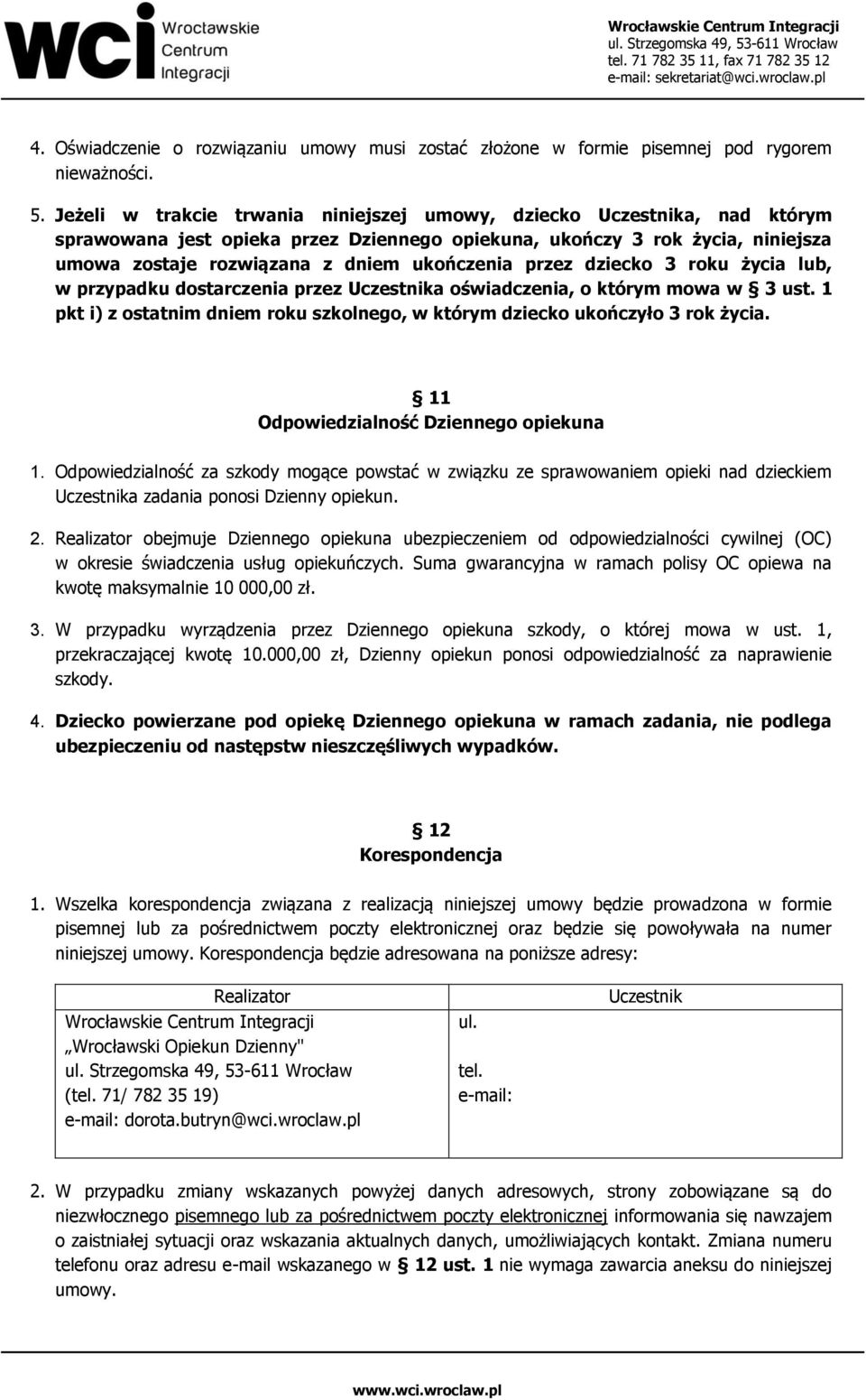 przez dziecko 3 roku życia lub, w przypadku dostarczenia przez Uczestnika oświadczenia, o którym mowa w 3 ust. 1 pkt i) z ostatnim dniem roku szkolnego, w którym dziecko ukończyło 3 rok życia.