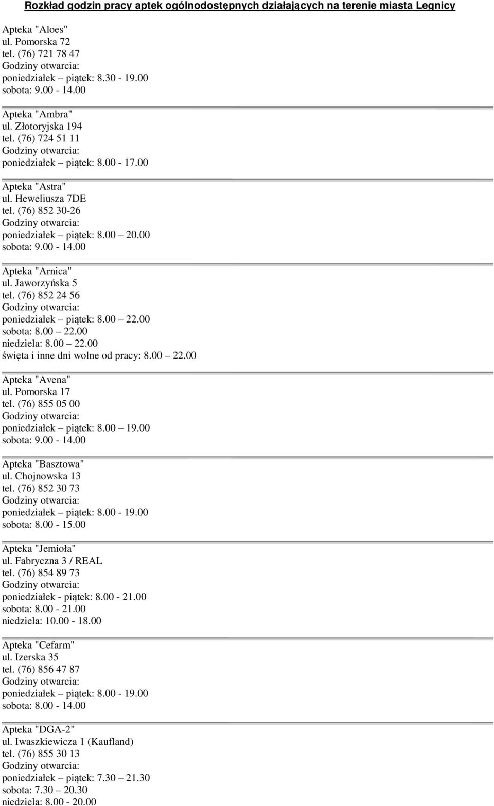 (76) 852 24 56 poniedziałek piątek: 8.00 22.00 sobota: 8.00 22.00 niedziela: 8.00 22.00 święta i inne dni wolne od pracy: 8.00 22.00 Apteka "Avena" ul. Pomorska 17 tel.