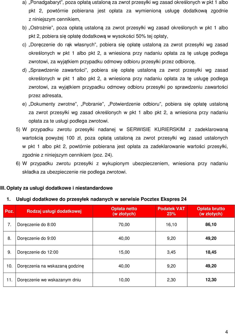 ustaloną za zwrot przesyłki wg zasad określonych w pkt 1 albo pkt 2, a wniesiona przy nadaniu opłata za tę usługę podlega zwrotowi, za wyjątkiem przypadku odmowy odbioru przesyłki przez odbiorcę, d)