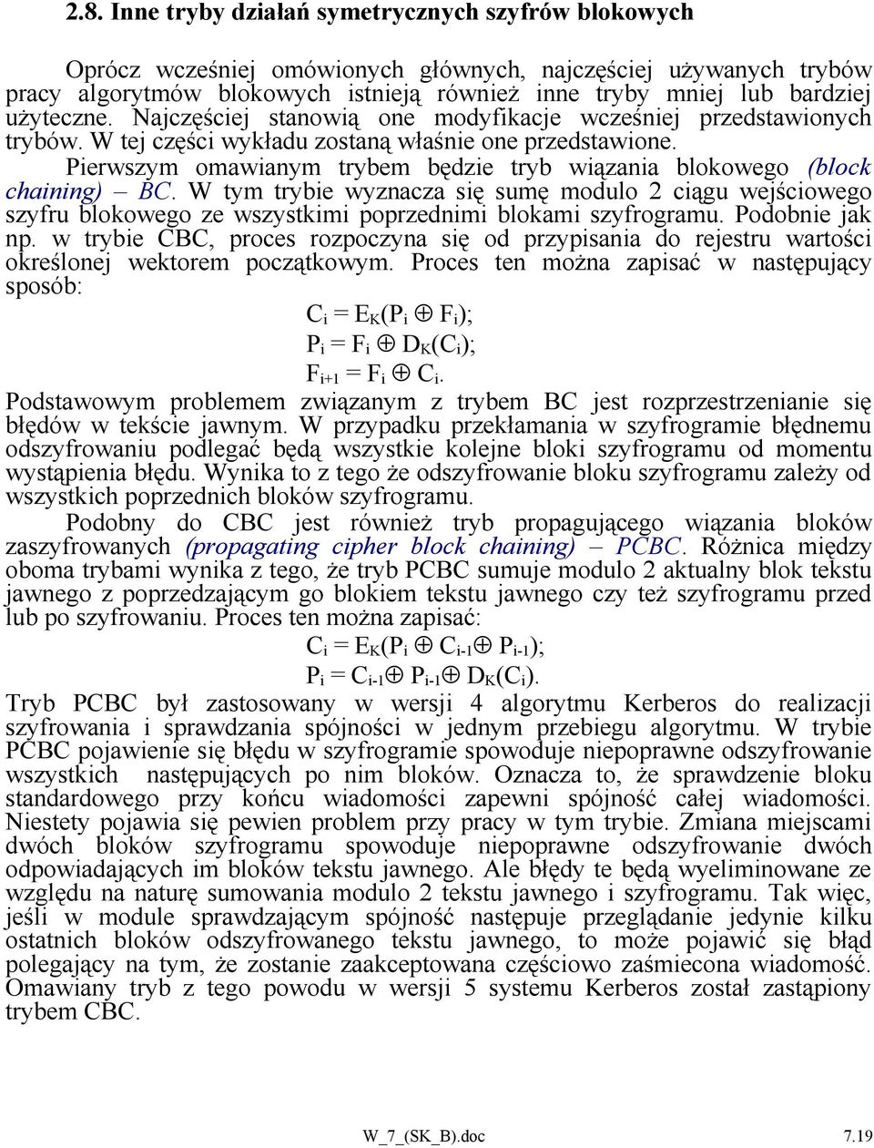 Pierwszym omawianym trybem będzie tryb wiązania blokowego (block chaining) BC. W tym trybie wyznacza się sumę modulo 2 ciągu wejściowego szyfru blokowego ze wszystkimi poprzednimi blokami szyfrogramu.